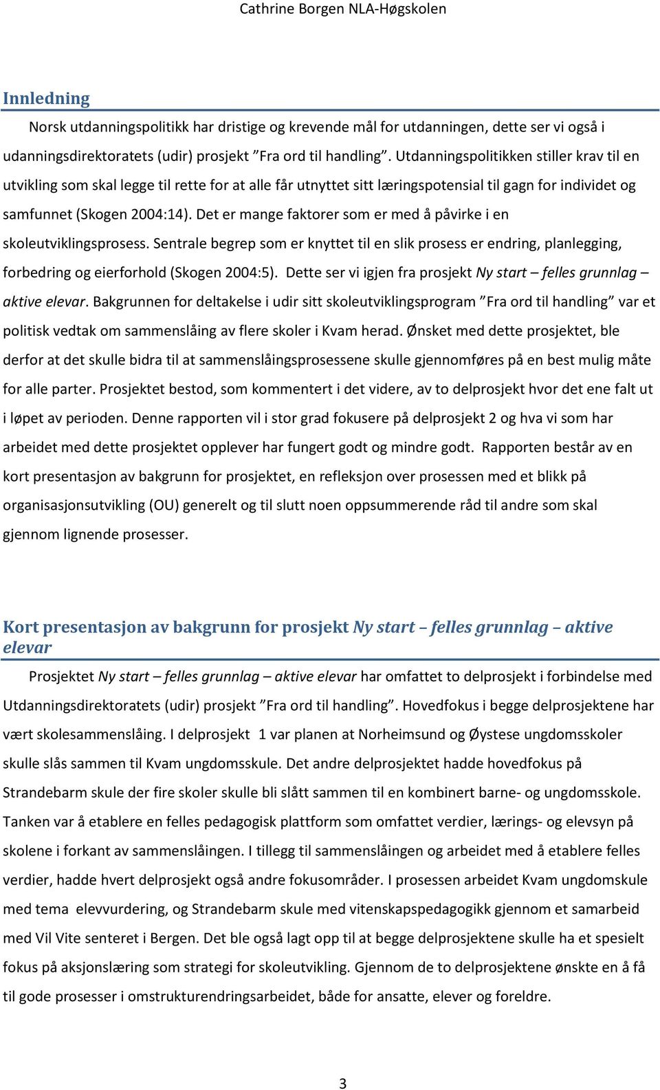 Det er mange faktorer som er med å påvirke i en skoleutviklingsprosess. Sentrale begrep som er knyttet til en slik prosess er endring, planlegging, forbedring og eierforhold (Skogen 2004:5).