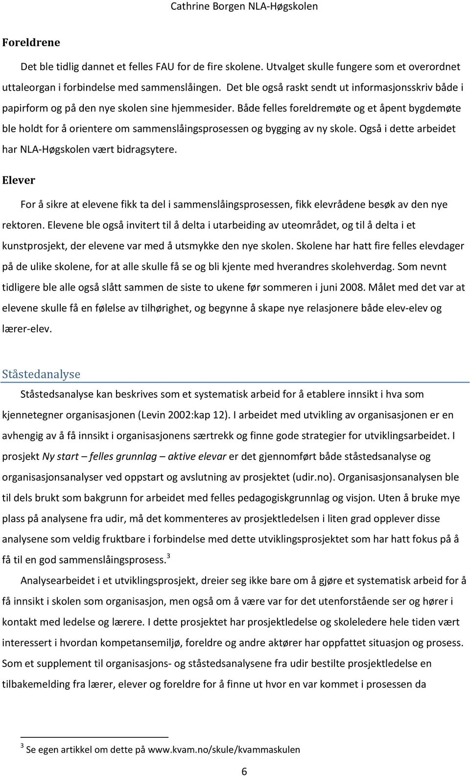 Både felles foreldremøte og et åpent bygdemøte ble holdt for å orientere om sammenslåingsprosessen og bygging av ny skole. Også i dette arbeidet har NLA-Høgskolen vært bidragsytere.