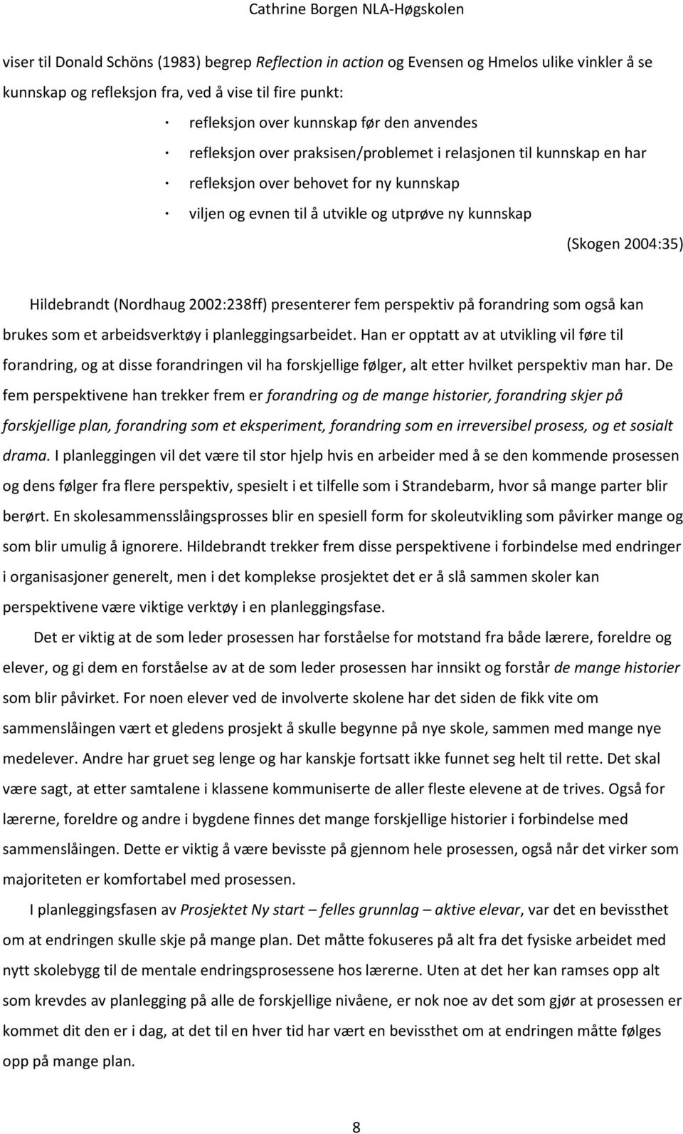 (Nordhaug 2002:238ff) presenterer fem perspektiv på forandring som også kan brukes som et arbeidsverktøy i planleggingsarbeidet.