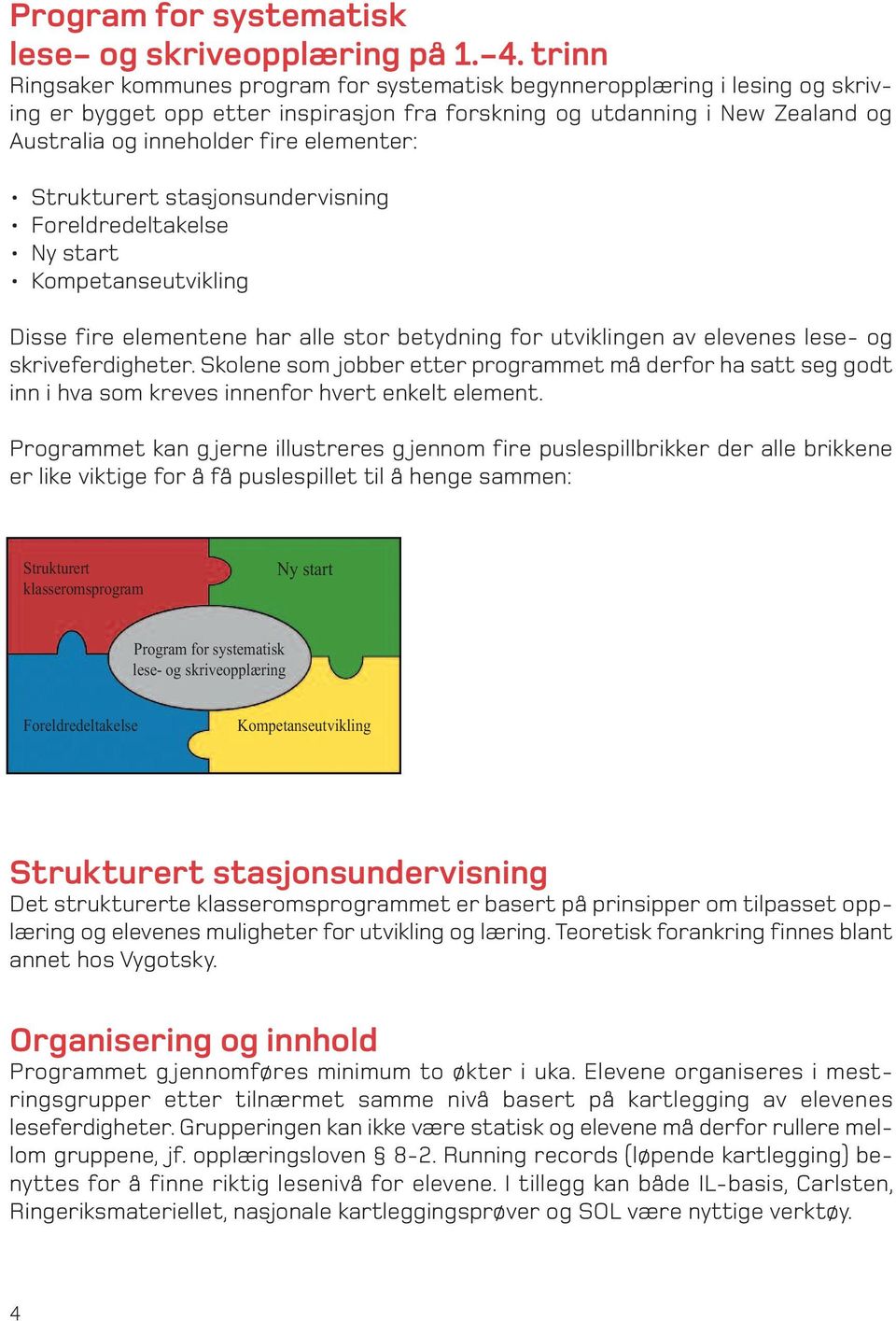 elementer: Strukturert stasjonsundervisning Foreldredeltakelse Ny start Kompetanseutvikling Disse fire elementene har alle stor betydning for utviklingen av elevenes lese- og skriveferdigheter.