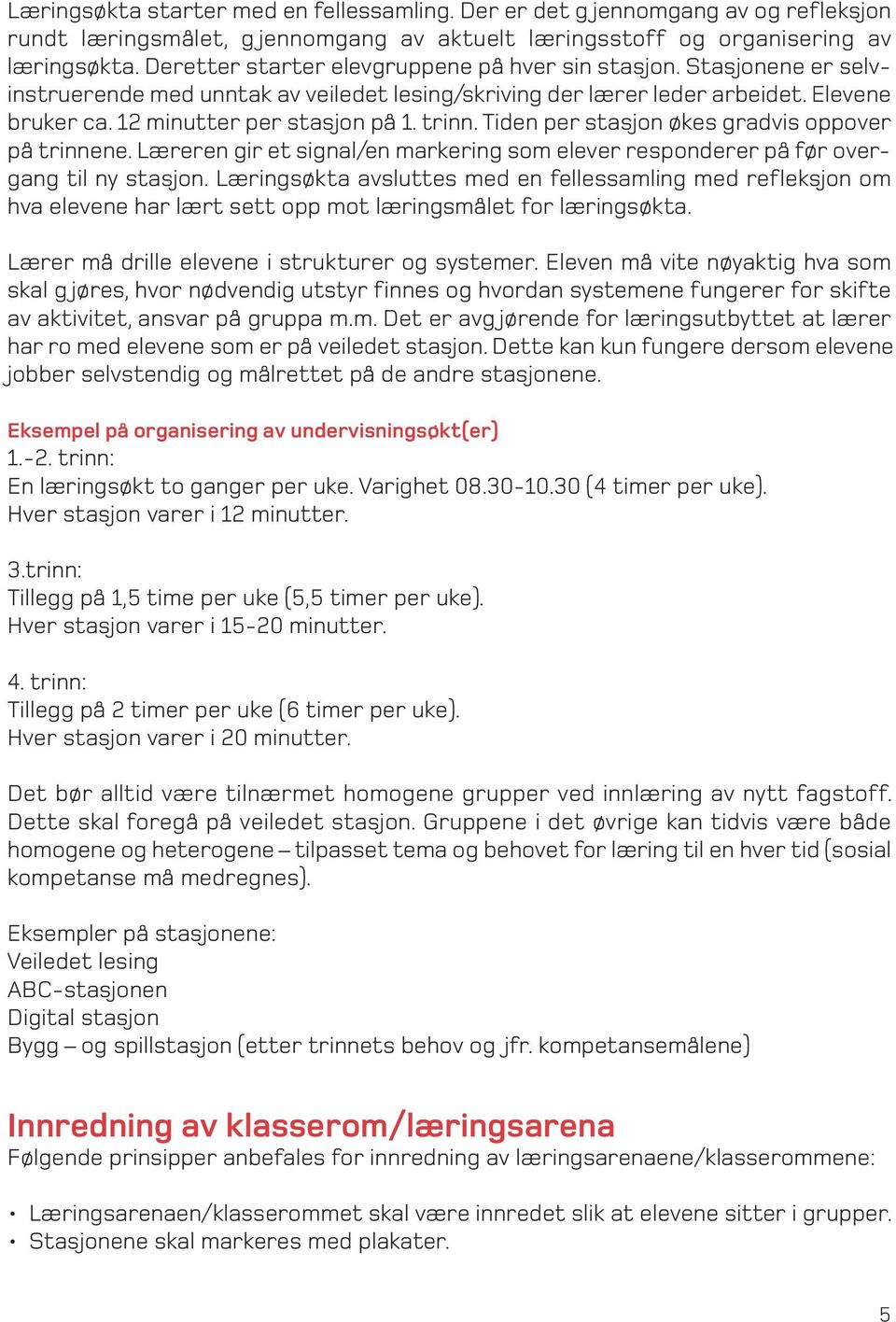 trinn. Tiden per stasjon økes gradvis oppover på trinnene. Læreren gir et signal/en markering som elever responderer på før overgang til ny stasjon.