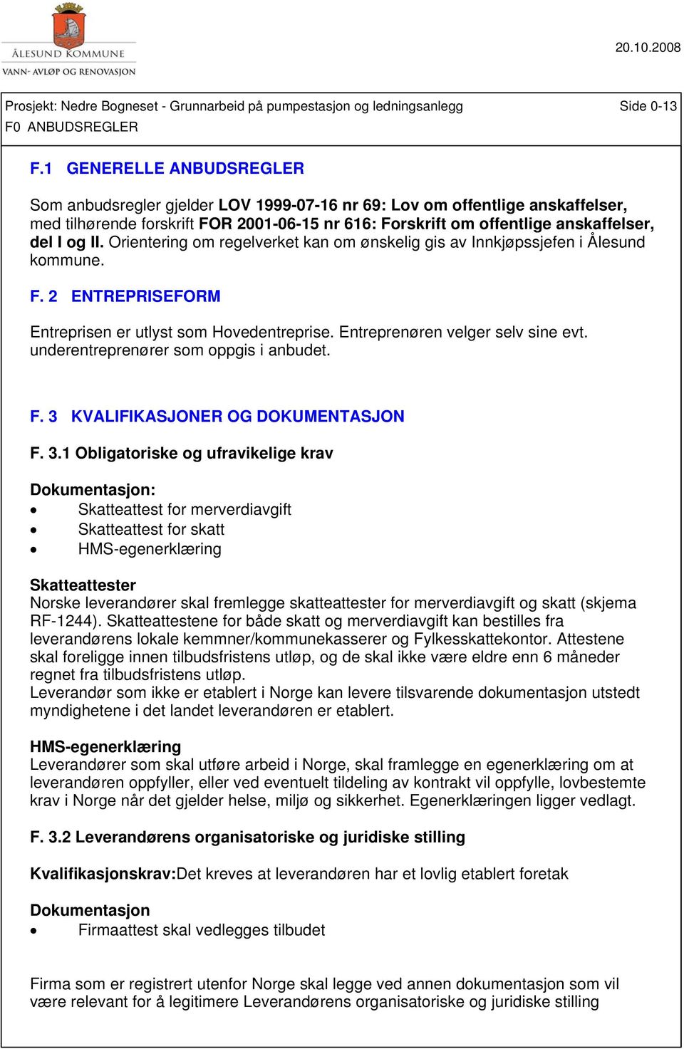 II. Orientering om regelverket kan om ønskelig gis av Innkjøpssjefen i Ålesund kommune. F. 2 ENTREPRISEFORM Entreprisen er utlyst som Hovedentreprise. Entreprenøren velger selv sine evt.