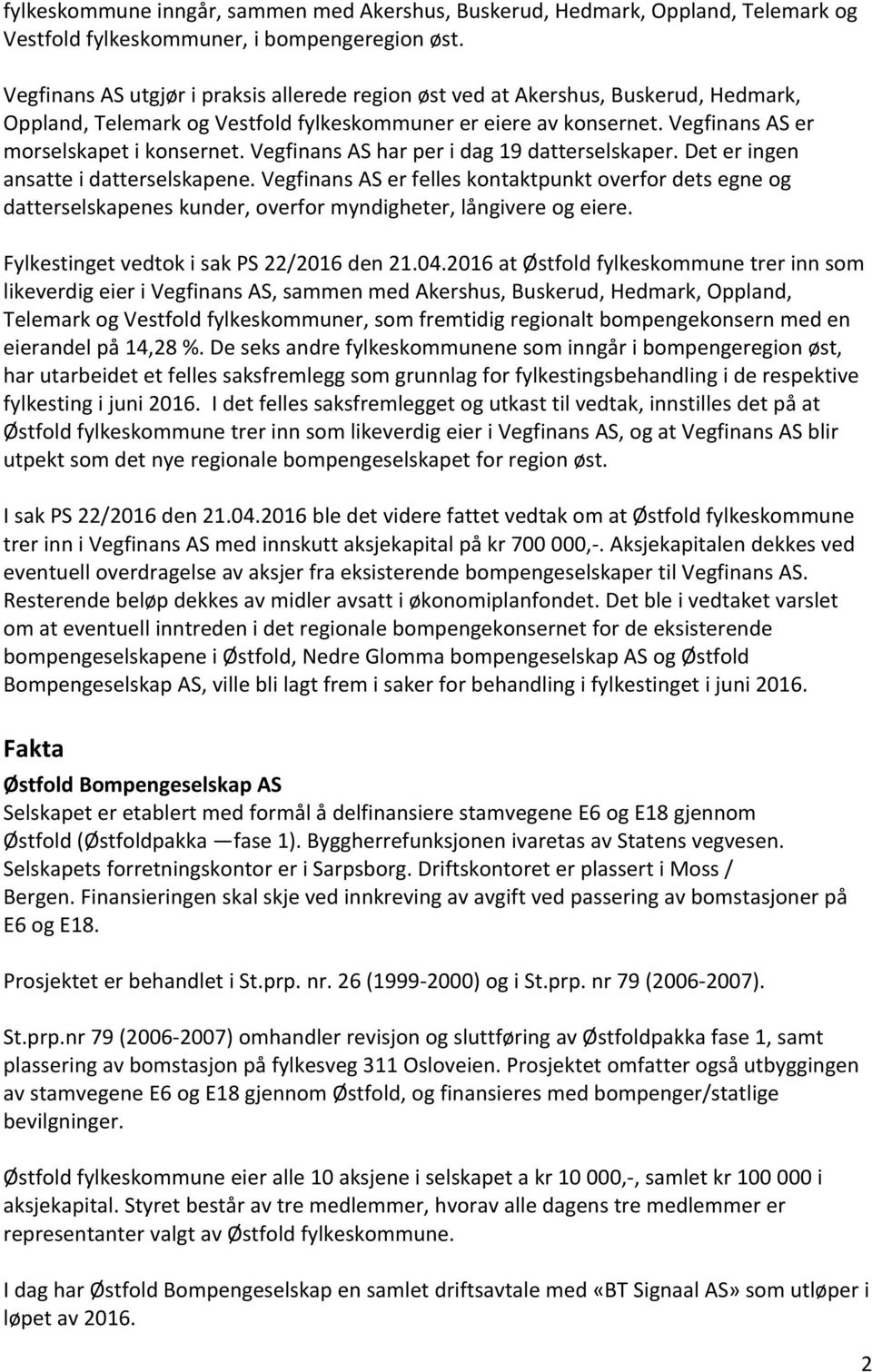 Vegfinans AS har per i dag 19 datterselskaper. Det er ingen ansatte i datterselskapene.