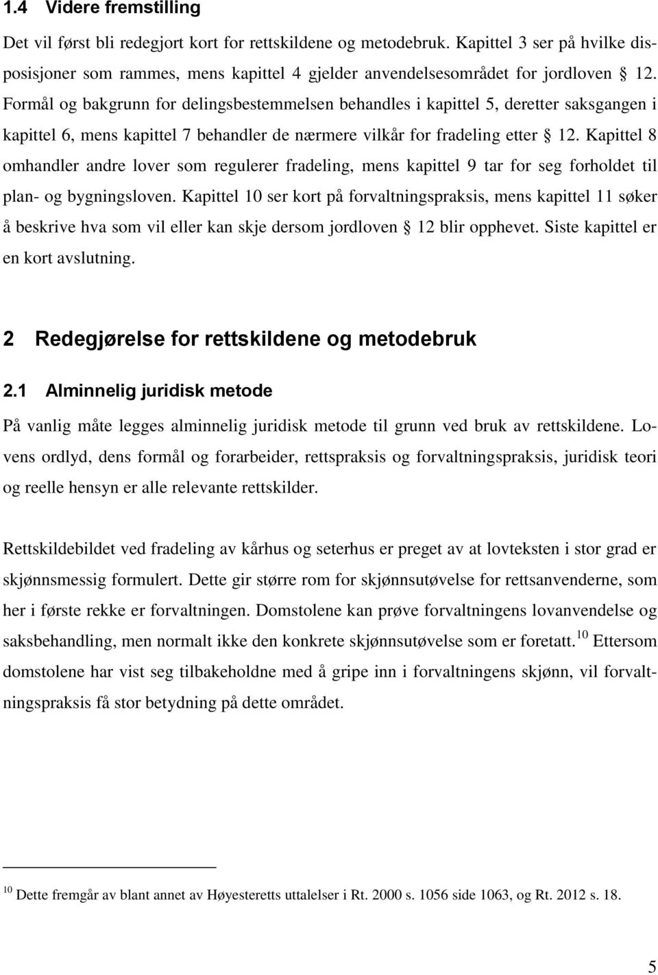 Kapittel 8 omhandler andre lover som regulerer fradeling, mens kapittel 9 tar for seg forholdet til plan- og bygningsloven.