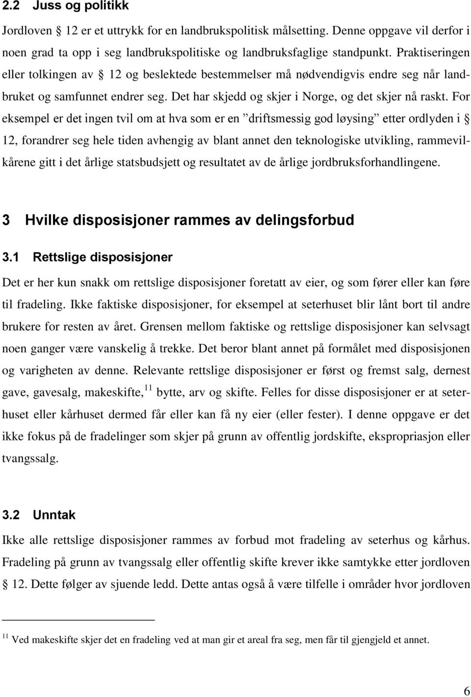 For eksempel er det ingen tvil om at hva som er en driftsmessig god løysing etter ordlyden i 12, forandrer seg hele tiden avhengig av blant annet den teknologiske utvikling, rammevilkårene gitt i det