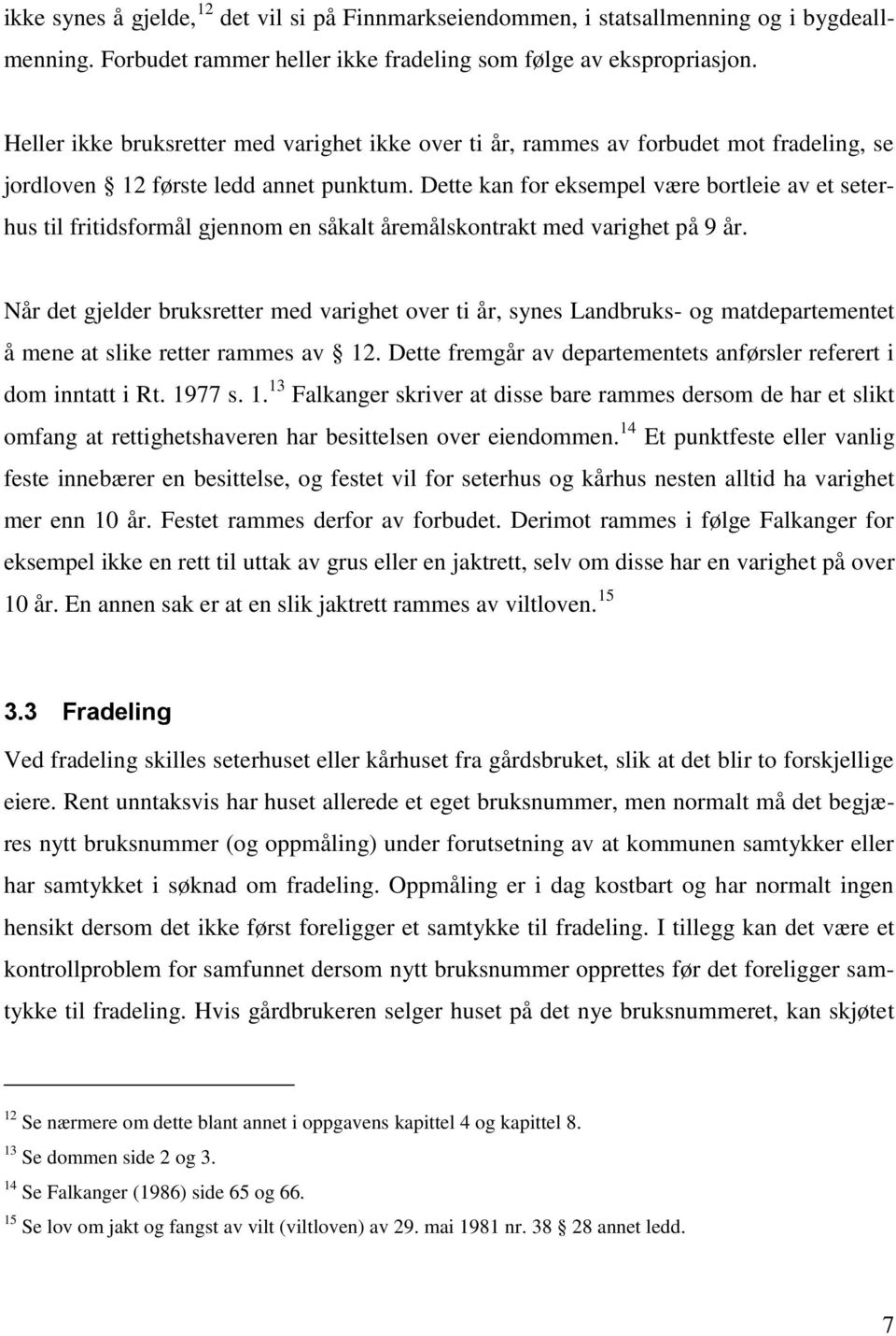 Dette kan for eksempel være bortleie av et seterhus til fritidsformål gjennom en såkalt åremålskontrakt med varighet på 9 år.