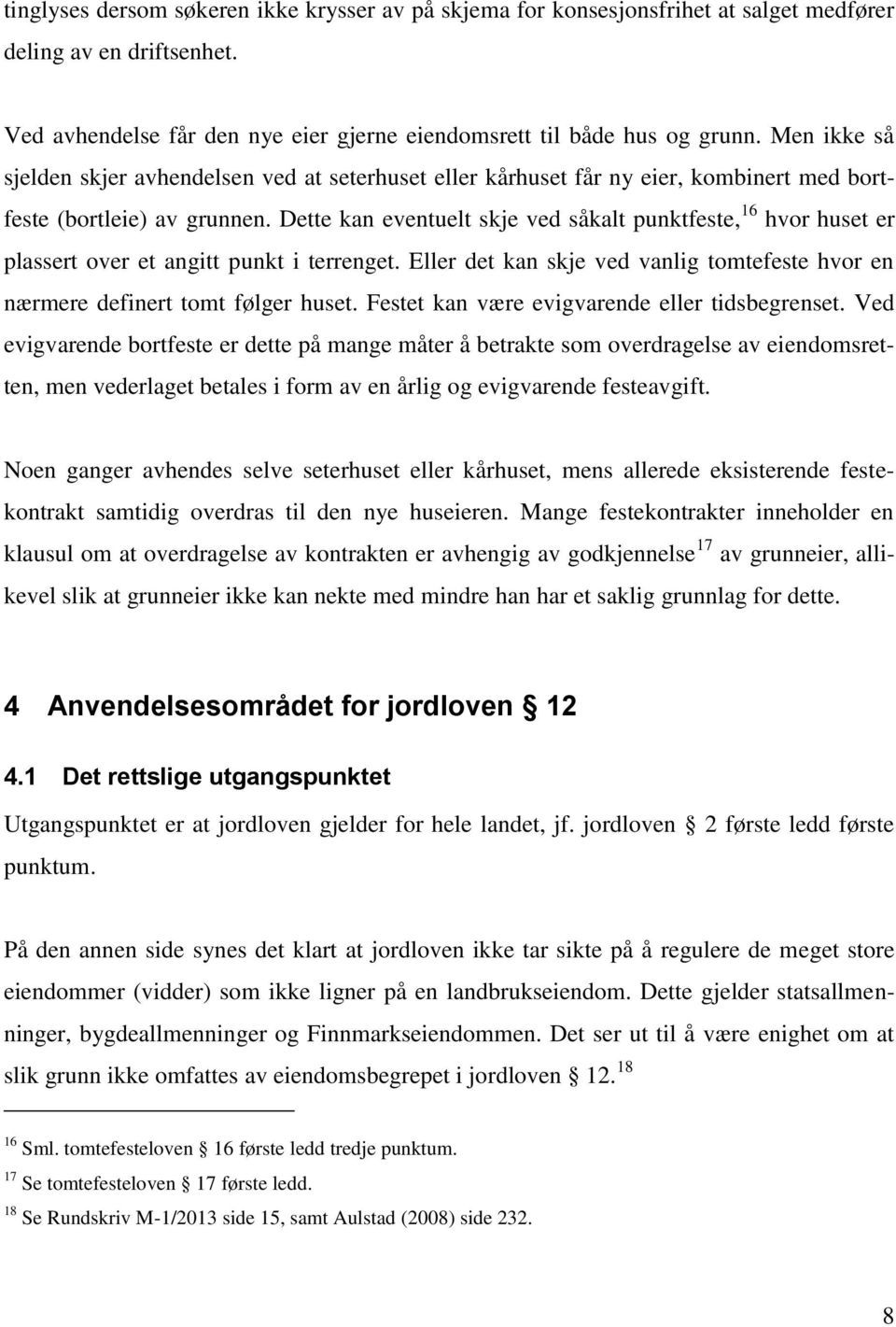 Dette kan eventuelt skje ved såkalt punktfeste, 16 hvor huset er plassert over et angitt punkt i terrenget. Eller det kan skje ved vanlig tomtefeste hvor en nærmere definert tomt følger huset.