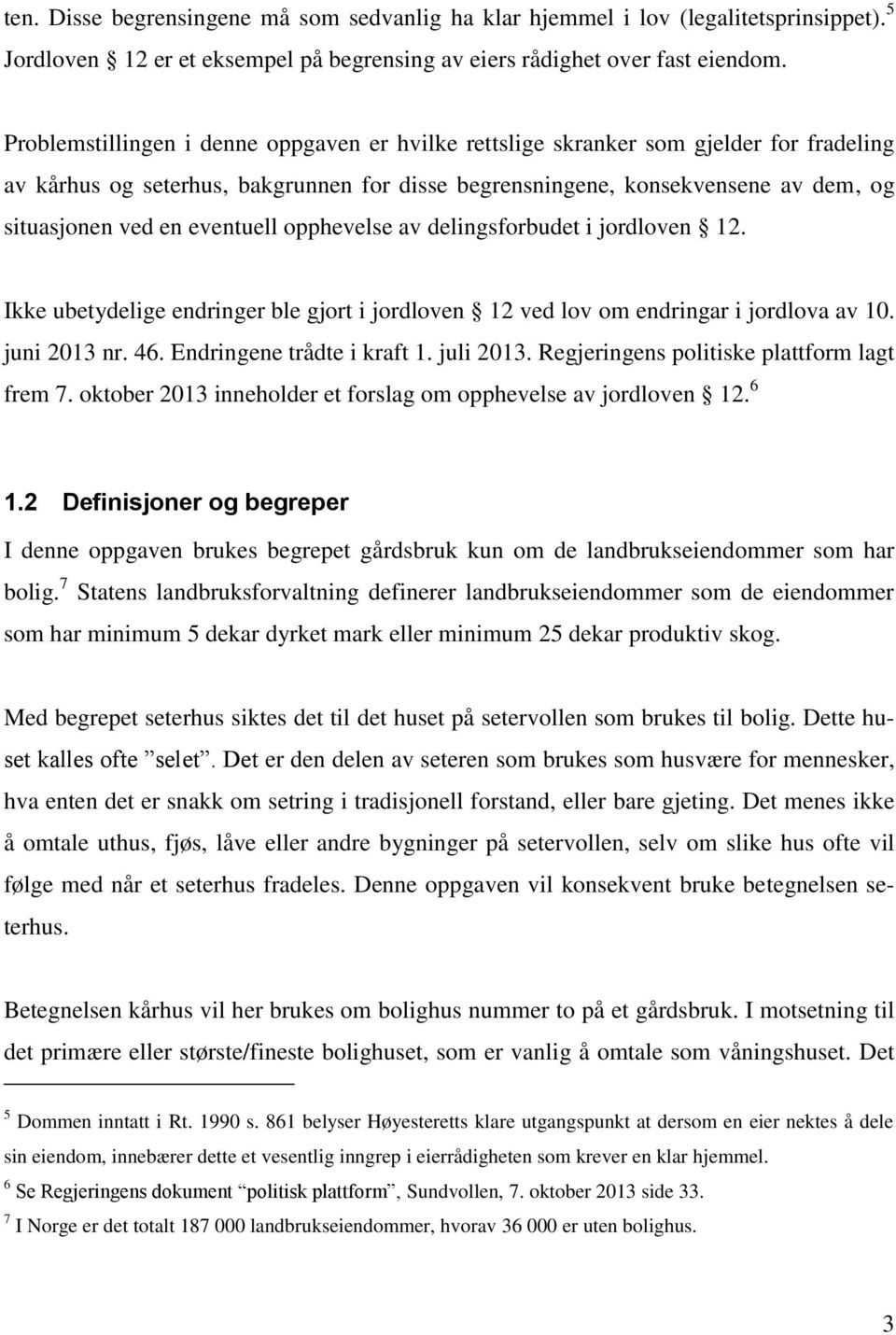 eventuell opphevelse av delingsforbudet i jordloven 12. Ikke ubetydelige endringer ble gjort i jordloven 12 ved lov om endringar i jordlova av 10. juni 2013 nr. 46. Endringene trådte i kraft 1.