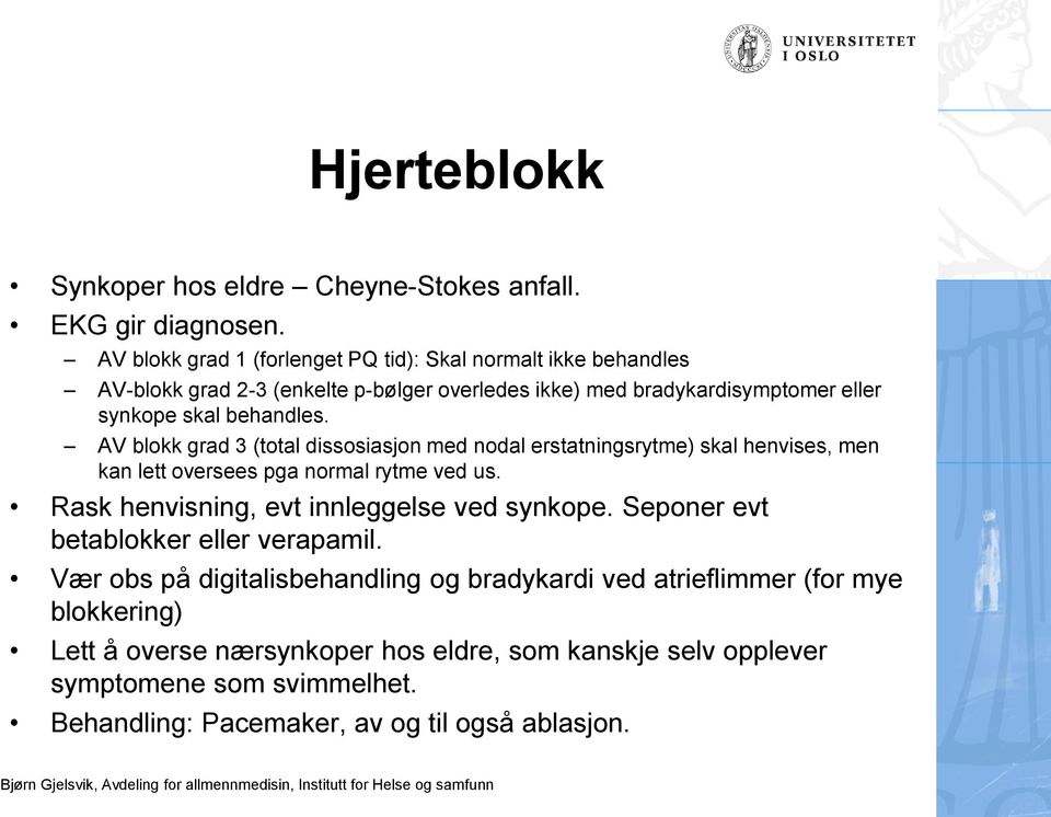 AV blokk grad 3 (total dissosiasjon med nodal erstatningsrytme) skal henvises, men kan lett oversees pga normal rytme ved us. Rask henvisning, evt innleggelse ved synkope.