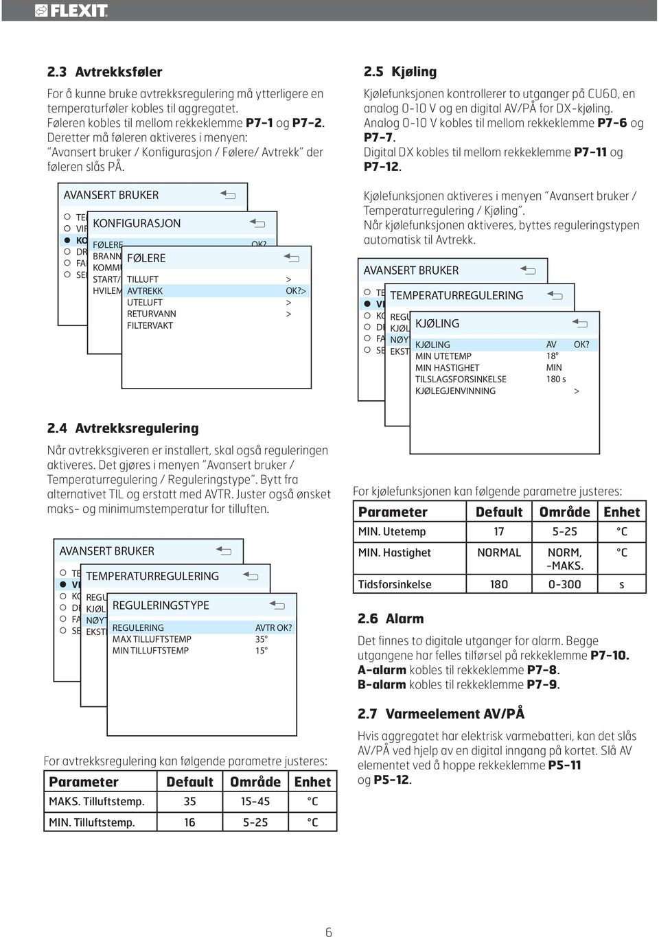 . Kjøling Kjølefunksjonen kontrollerer to utganger på CU0, en analog 0- V og en digital AV/PÅ for DX-kjøling. Analog 0- V kobles til mellom rekkeklemme P- og P-.