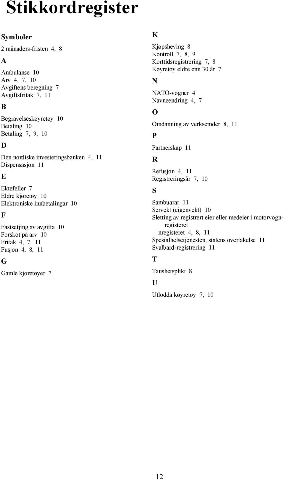 kjøretøyer 7 K Kjøpsheving 8 Kontroll 7, 8, 9 Korttidsregistrering 7, 8 Køyretøy eldre enn 30 år 7 N NATO-vogner 4 Navneendring 4, 7 O Omdanning av verksemder 8, 11 P Partnerskap 11 R Refusjon 4, 11