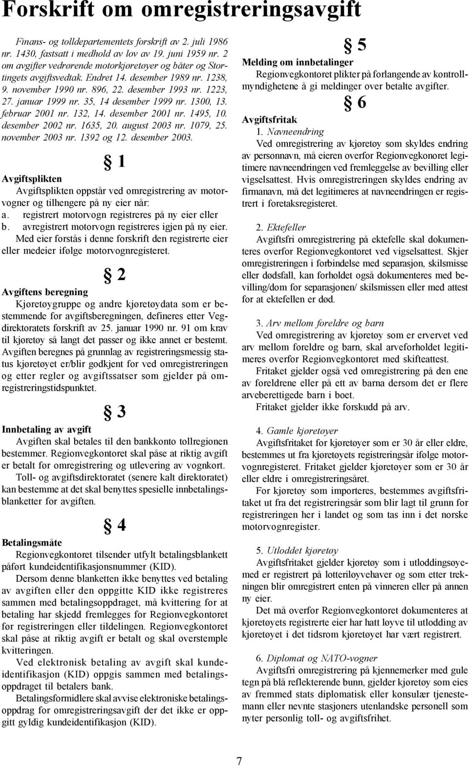 35, 14 desember 1999 nr. 1300, 13. februar 2001 nr. 132, 14. desember 2001 nr. 1495, 10. desember 2002 nr. 1635, 20. august 2003 nr. 1079, 25. november 2003 nr. 1392 og 12. desember 2003.