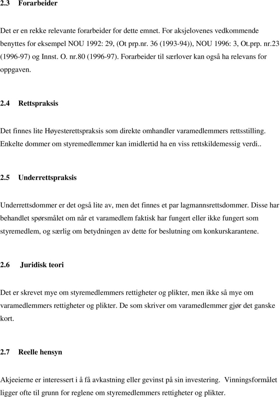 4 Rettspraksis Det finnes lite Høyesterettspraksis som direkte omhandler varamedlemmers rettsstilling. Enkelte dommer om styremedlemmer kan imidlertid ha en viss rettskildemessig verdi.. 2.