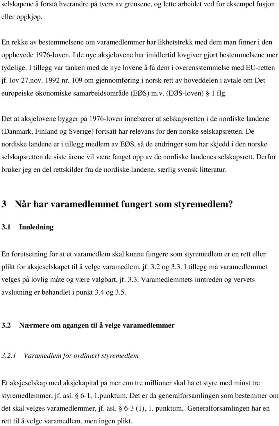 I tillegg var tanken med de nye lovene å få dem i overensstemmelse med EU-retten jf. lov 27.nov. 1992 nr.