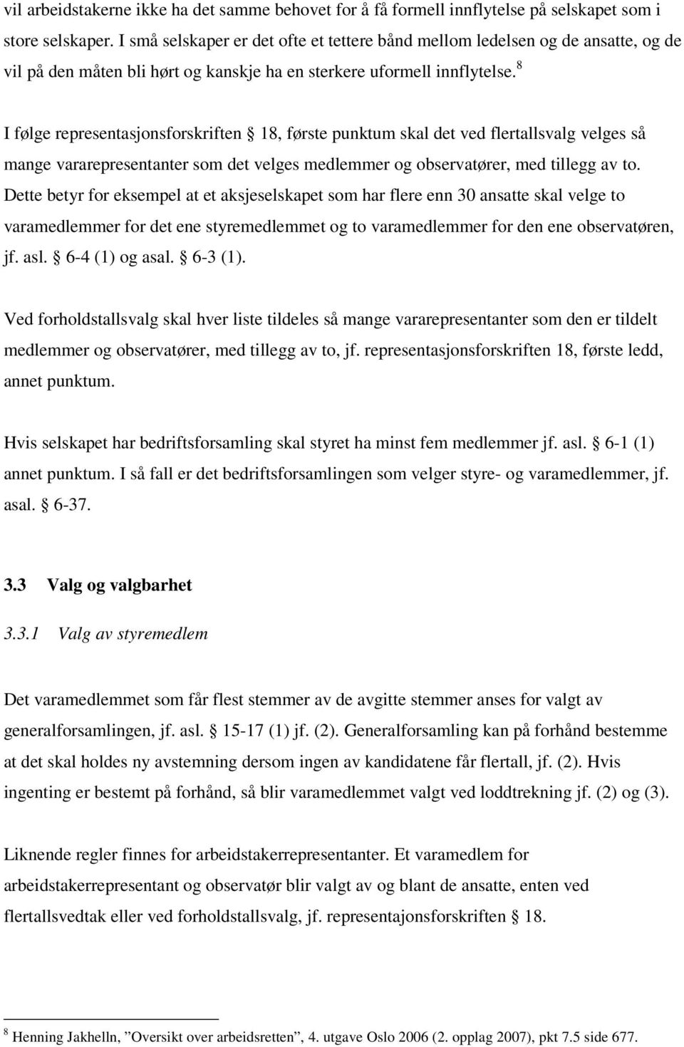 8 I følge representasjonsforskriften 18, første punktum skal det ved flertallsvalg velges så mange vararepresentanter som det velges medlemmer og observatører, med tillegg av to.