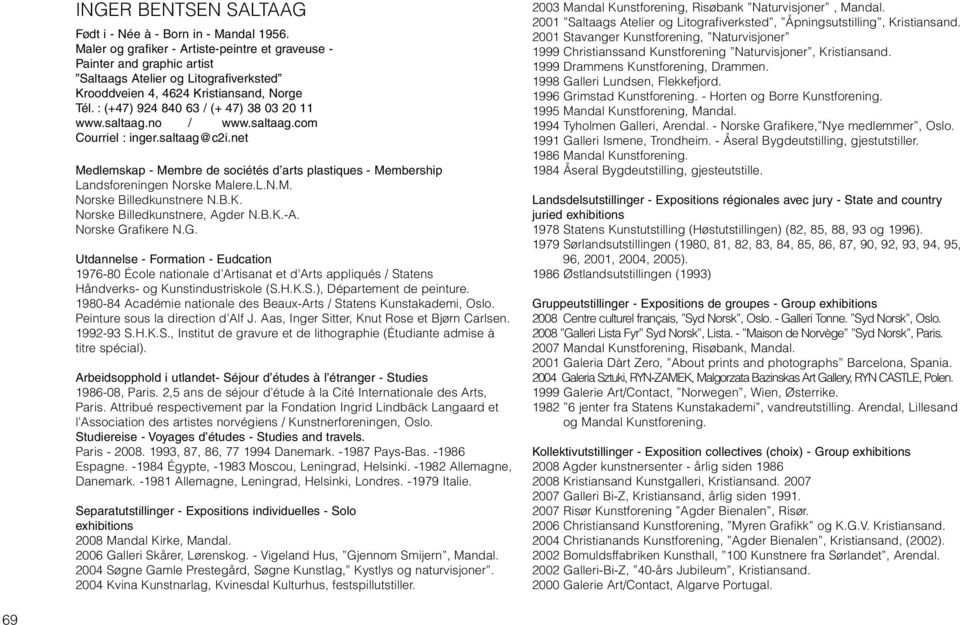 : (+47) 924 840 63 / (+ 47) 38 03 20 11 www.saltaag.no / www.saltaag.com Courriel : inger.saltaag@c2i.net Medlemskap - Membre de sociétés d arts plastiques - Membership Landsforeningen Norske Malere.