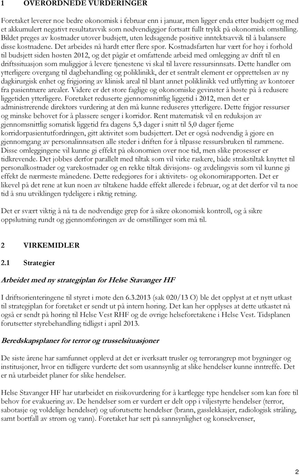 Kostnadsfarten har vært for høy i forhold til budsjett siden høsten 2012, og det pågår et omfattende arbeid med omlegging av drift til en driftssituasjon som muliggjør å levere tjenestene vi skal til