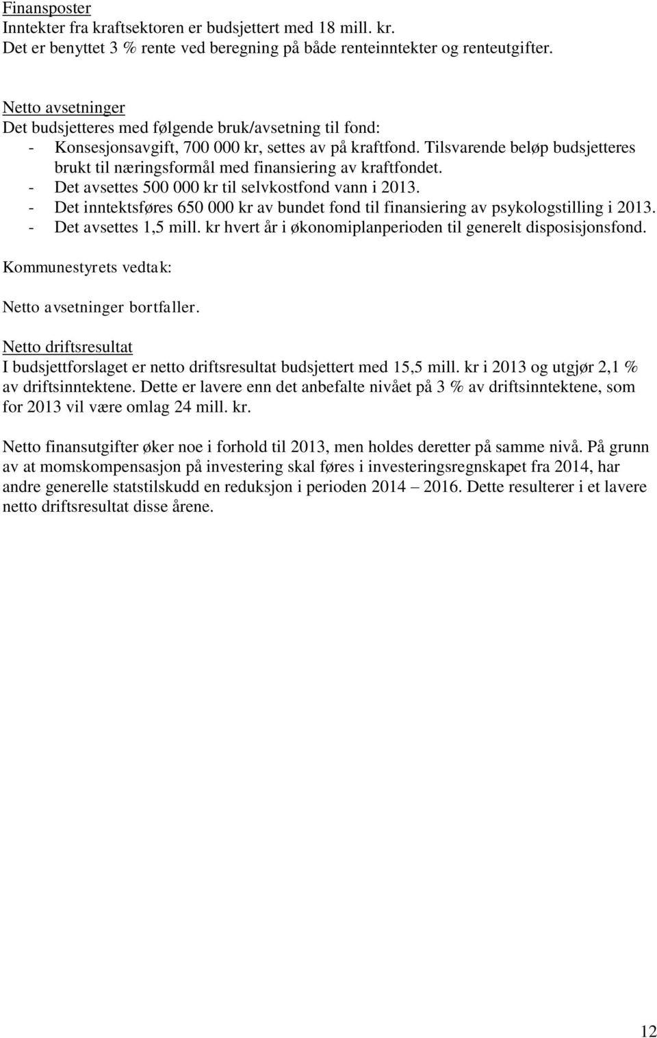 Tilsvarende beløp budsjetteres brukt til næringsformål med finansiering av kraftfondet. - Det avsettes 500 000 kr til selvkostfond vann i 2013.