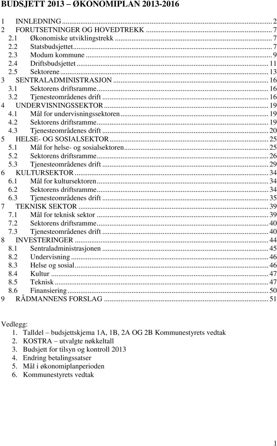 .. 19 4.3 Tjenesteområdenes drift... 20 5 HELSE- OG SOSIALSEKTOR... 25 5.1 Mål for helse- og sosialsektoren... 25 5.2 Sektorens driftsramme... 26 5.3 Tjenesteområdenes drift... 29 6 KULTURSEKTOR.