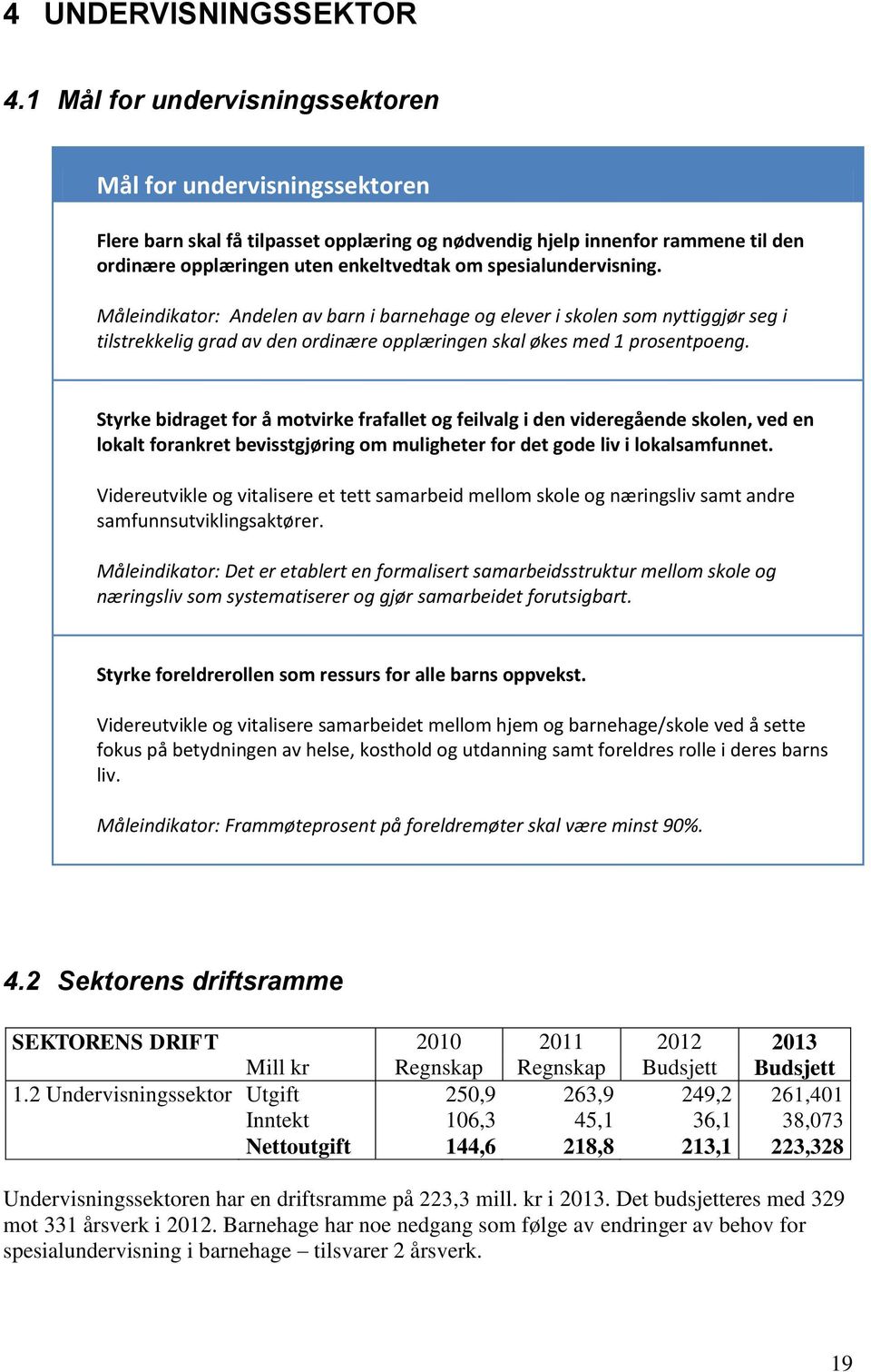 spesialundervisning. Måleindikator: Andelen av barn i barnehage og elever i skolen som nyttiggjør seg i tilstrekkelig grad av den ordinære opplæringen skal økes med 1 prosentpoeng.