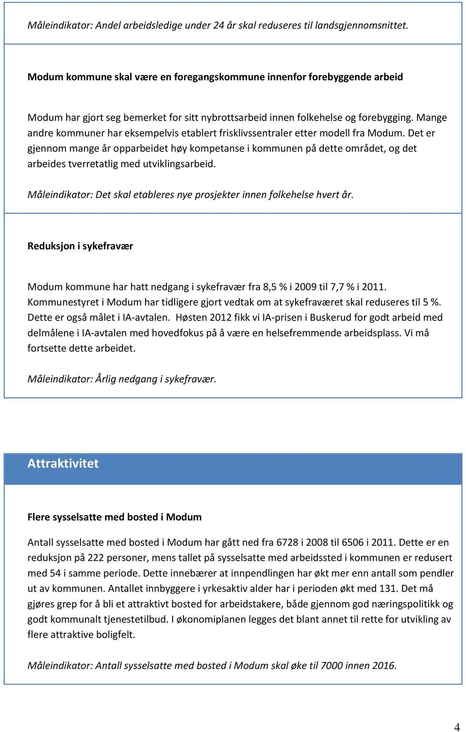 Mange andre kommuner har eksempelvis etablert frisklivssentraler etter modell fra Modum.