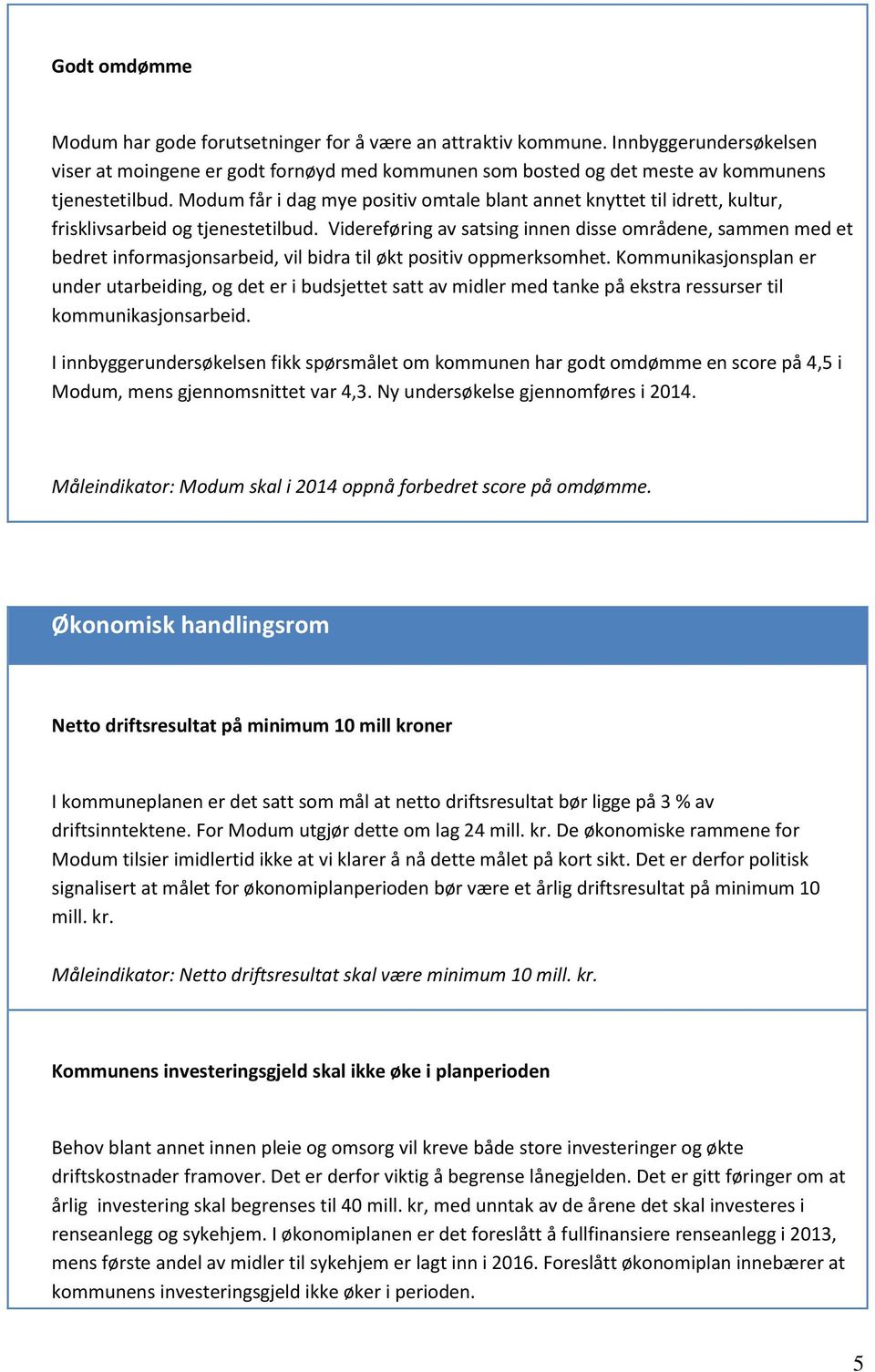 Videreføring av satsing innen disse områdene, sammen med et bedret informasjonsarbeid, vil bidra til økt positiv oppmerksomhet.