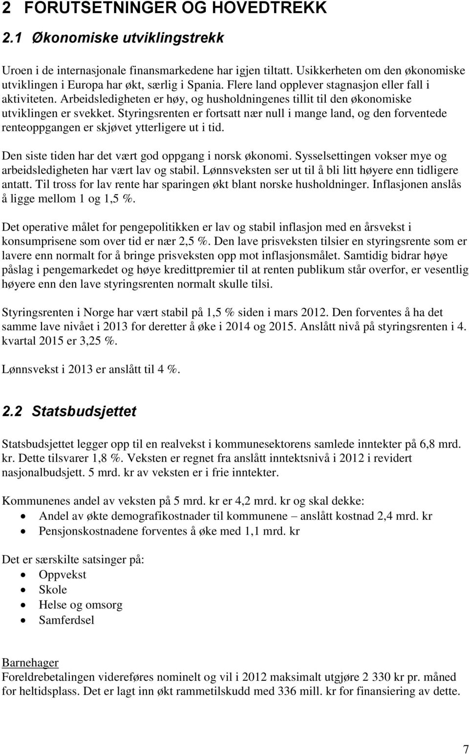 Styringsrenten er fortsatt nær null i mange land, og den forventede renteoppgangen er skjøvet ytterligere ut i tid. Den siste tiden har det vært god oppgang i norsk økonomi.