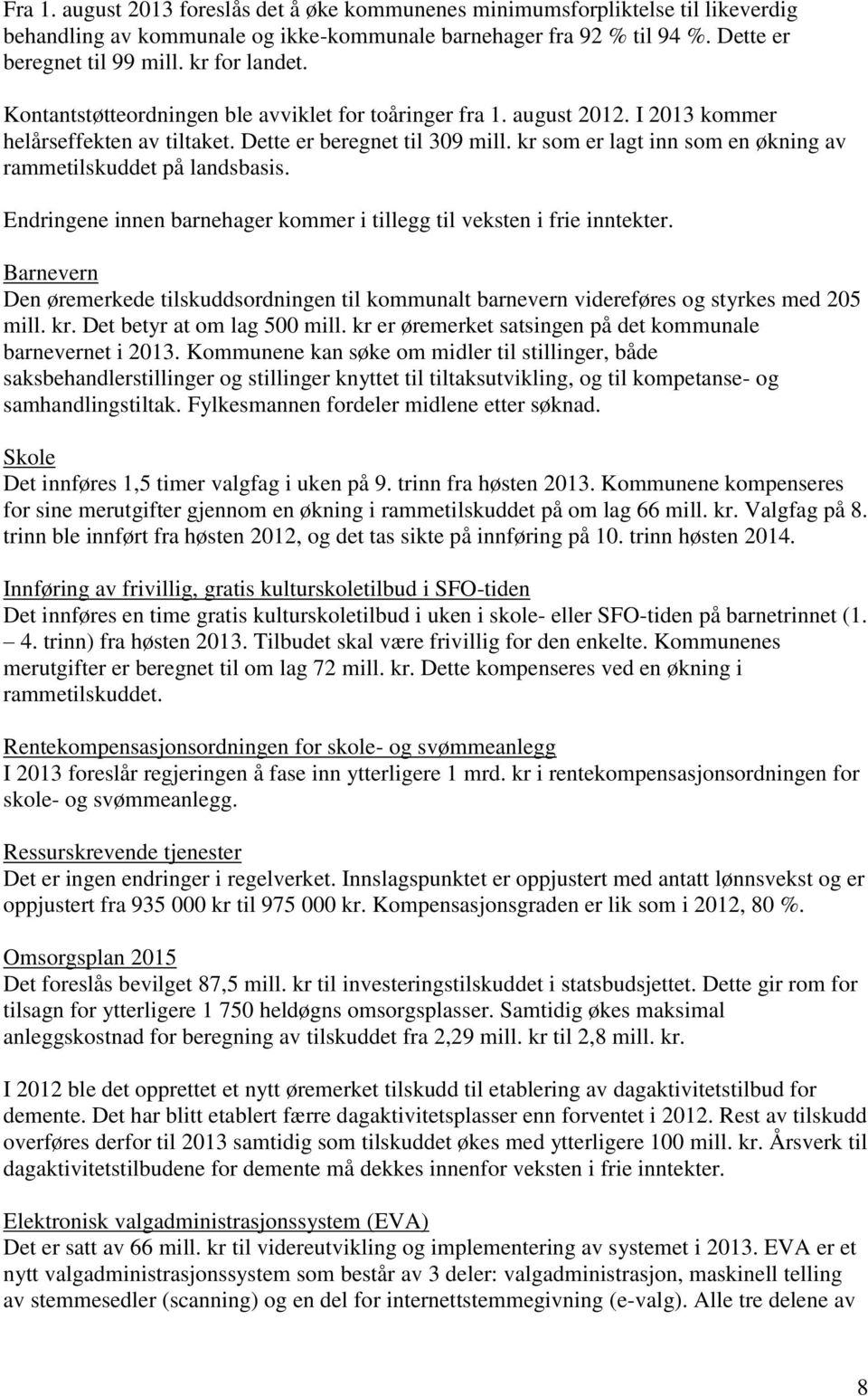 kr som er lagt inn som en økning av rammetilskuddet på landsbasis. Endringene innen barnehager kommer i tillegg til veksten i frie inntekter.