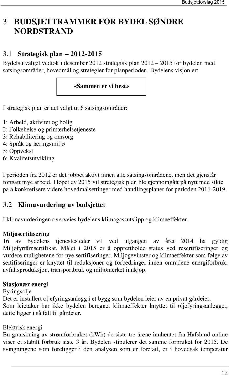 Bydelens visjon er: «Sammen er vi best» I strategisk plan er det valgt ut 6 satsingsområder: 1: Arbeid, aktivitet og bolig 2: Folkehelse og primærhelsetjeneste 3: Rehabilitering og omsorg 4: Språk og