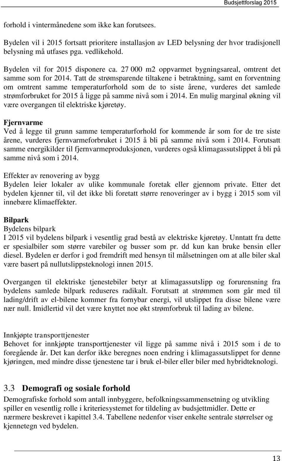 Tatt de strømsparende tiltakene i betraktning, samt en forventning om omtrent samme temperaturforhold som de to siste årene, vurderes det samlede strømforbruket for å ligge på samme nivå som i 2014.