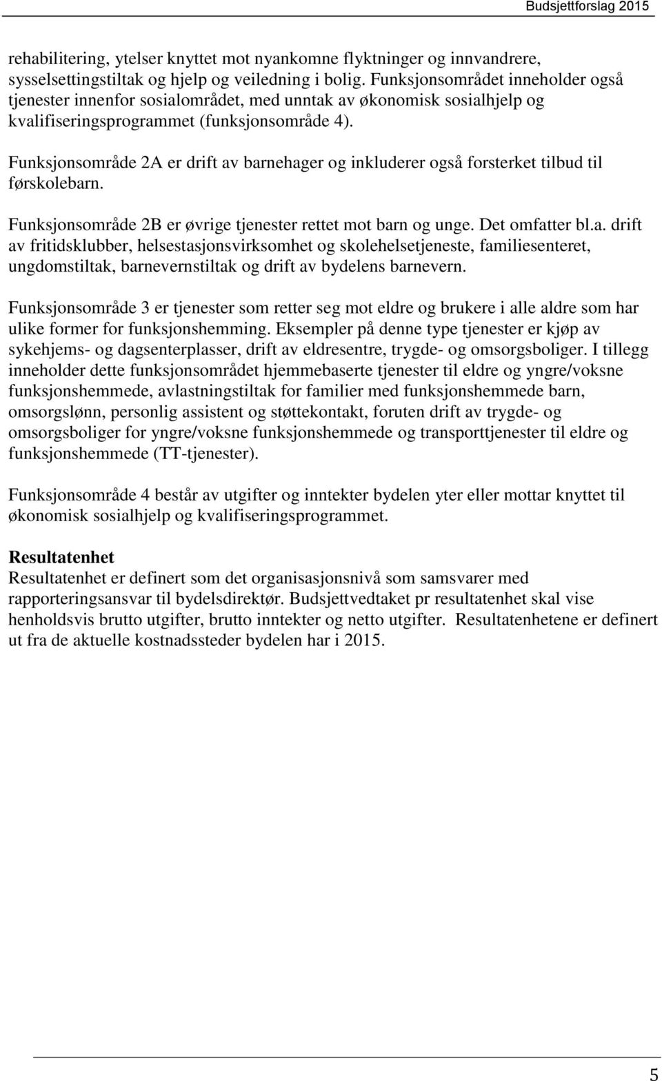 Funksjonsområde 2A er drift av barnehager og inkluderer også forsterket tilbud til førskolebarn. Funksjonsområde 2B er øvrige tjenester rettet mot barn og unge. Det omfatter bl.a. drift av fritidsklubber, helsestasjonsvirksomhet og skolehelsetjeneste, familiesenteret, ungdomstiltak, barnevernstiltak og drift av bydelens barnevern.