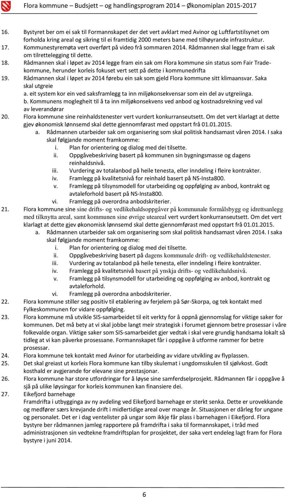 Rådmannen skal i løpet av 2014 legge fram ein sak om Flora kommune sin status som Fair Tradekommune, herunder korleis fokuset vert sett på dette i kommunedrifta 19.