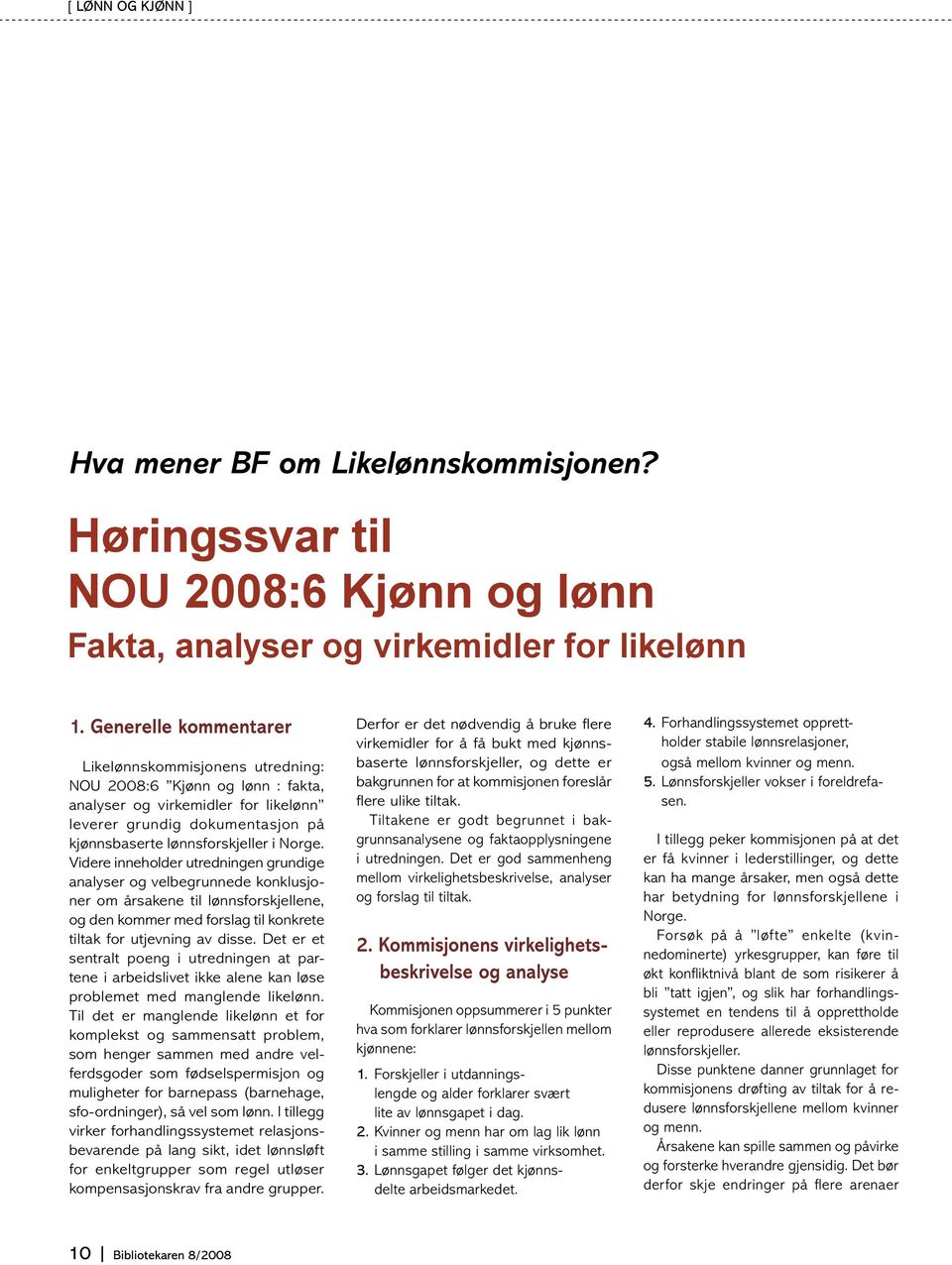 Videre inneholder utredningen grundige analyser og velbegrunnede konklusjoner om årsakene til lønnsforskjellene, og den kommer med forslag til konkrete tiltak for utjevning av disse.