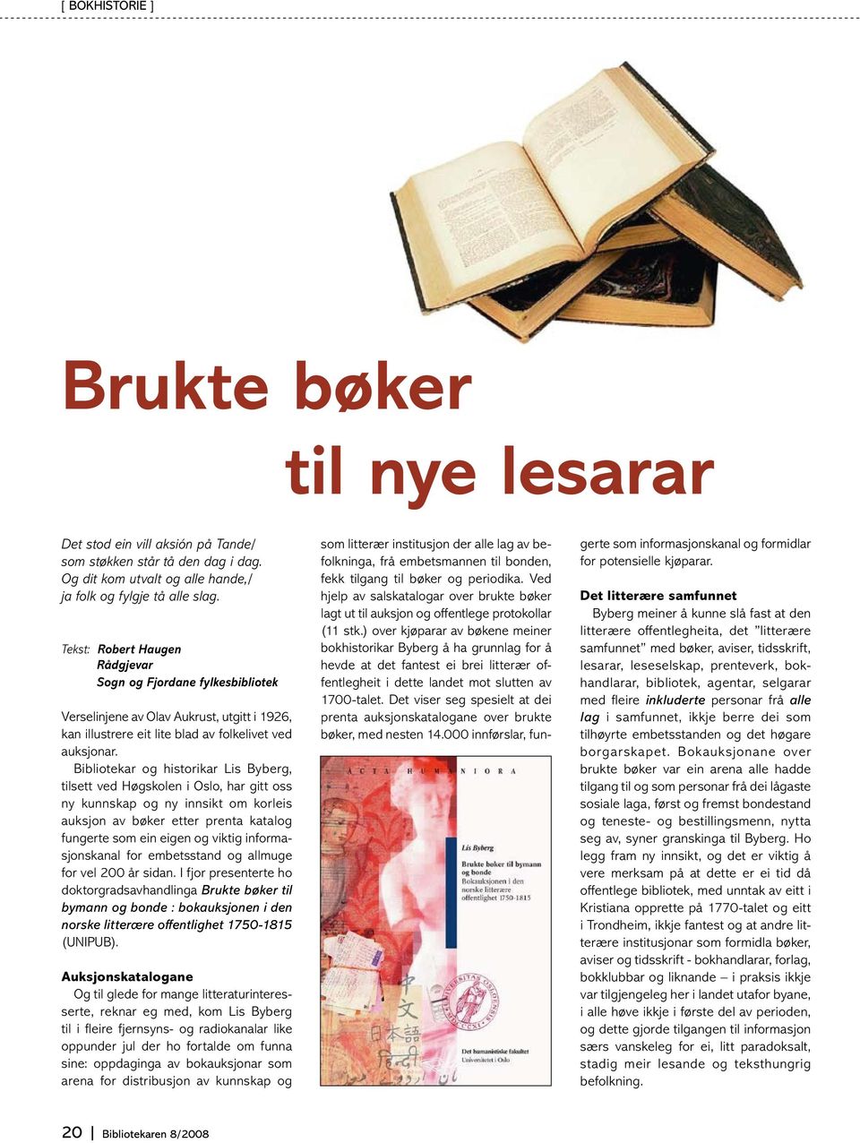 Bibliotekar og historikar Lis Byberg, tilsett ved Høgskolen i Oslo, har gitt oss ny kunnskap og ny innsikt om korleis auksjon av bøker etter prenta katalog fungerte som ein eigen og viktig