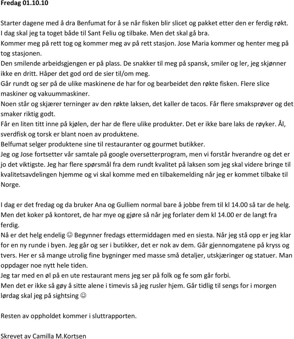 De snakker til meg på spansk, smiler og ler, jeg skjønner ikke en dritt. Håper det god ord de sier til/om meg. Går rundt og ser på de ulike maskinene de har for og bearbeidet den røkte fisken.