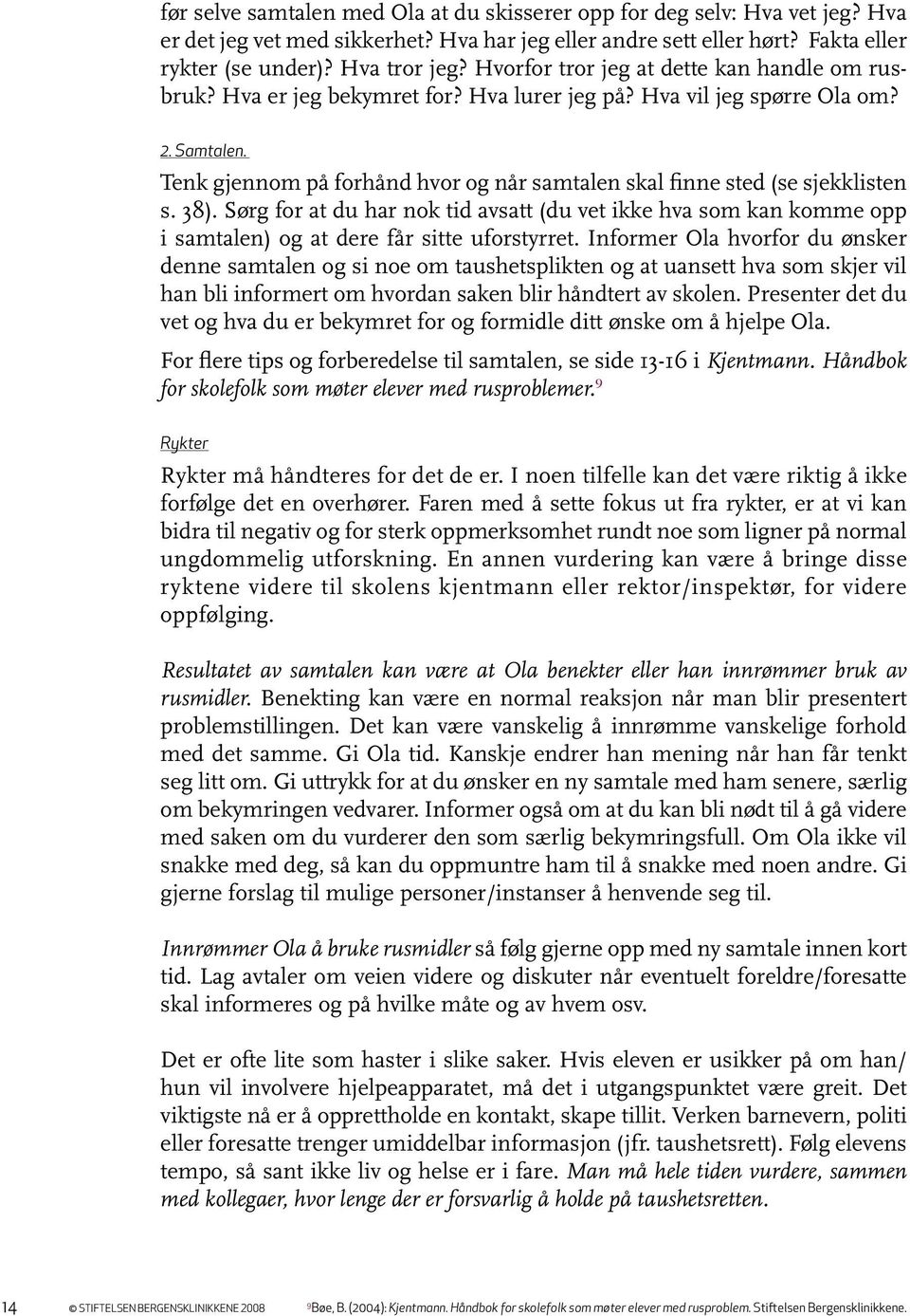 Tenk gjennom på forhånd hvor og når samtalen skal finne sted (se sjekklisten s. 38). Sørg for at du har nok tid avsatt (du vet ikke hva som kan komme opp i samtalen) og at dere får sitte uforstyrret.