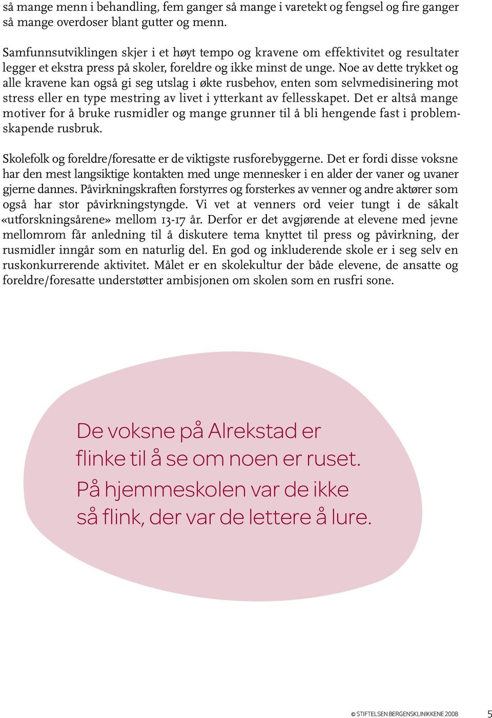 Noe av dette trykket og alle kravene kan også gi seg utslag i økte rusbehov, enten som selvmedisinering mot stress eller en type mestring av livet i ytterkant av fellesskapet.