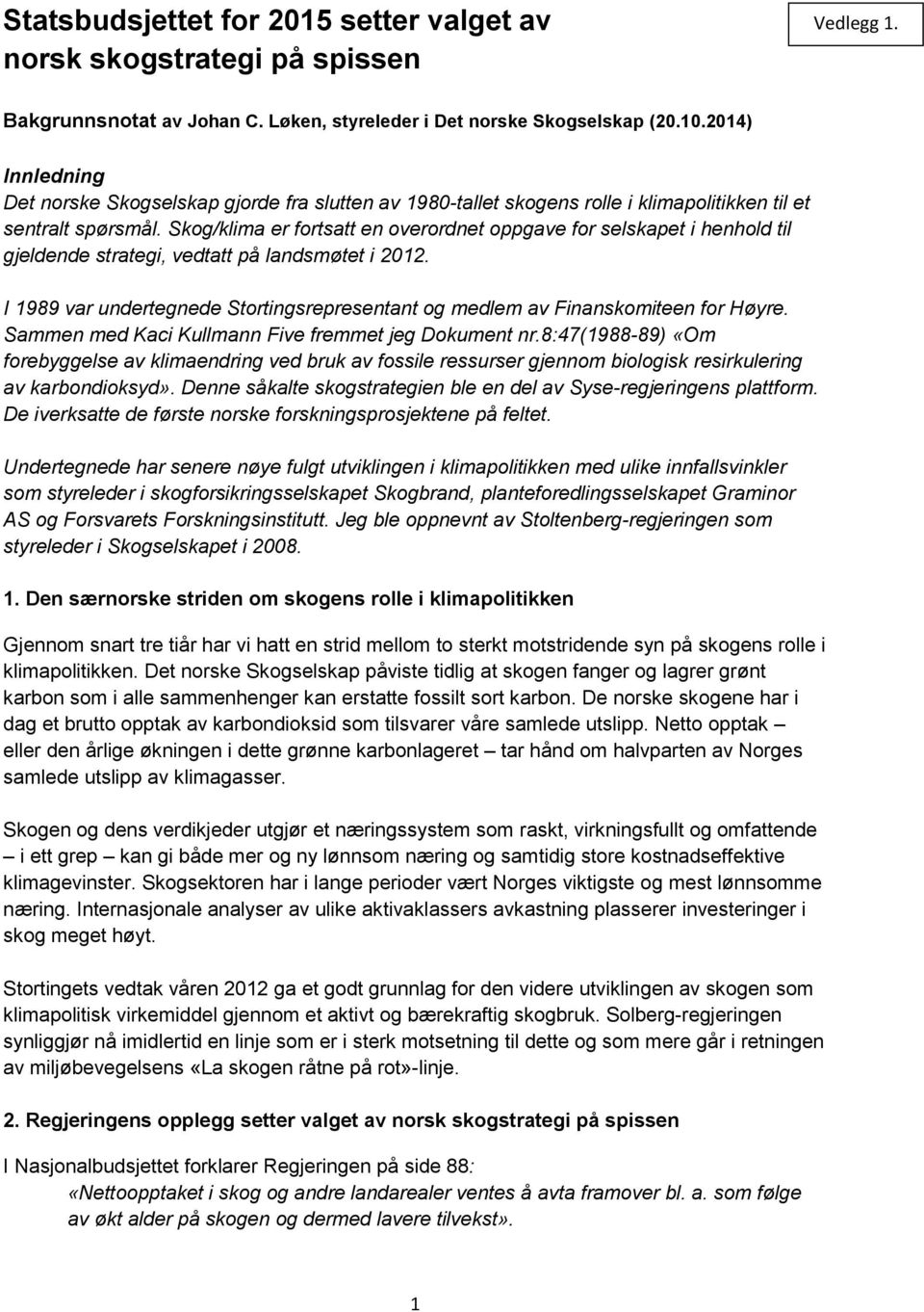 Skog/klima er fortsatt en overordnet oppgave for selskapet i henhold til gjeldende strategi, vedtatt på landsmøtet i 2012.