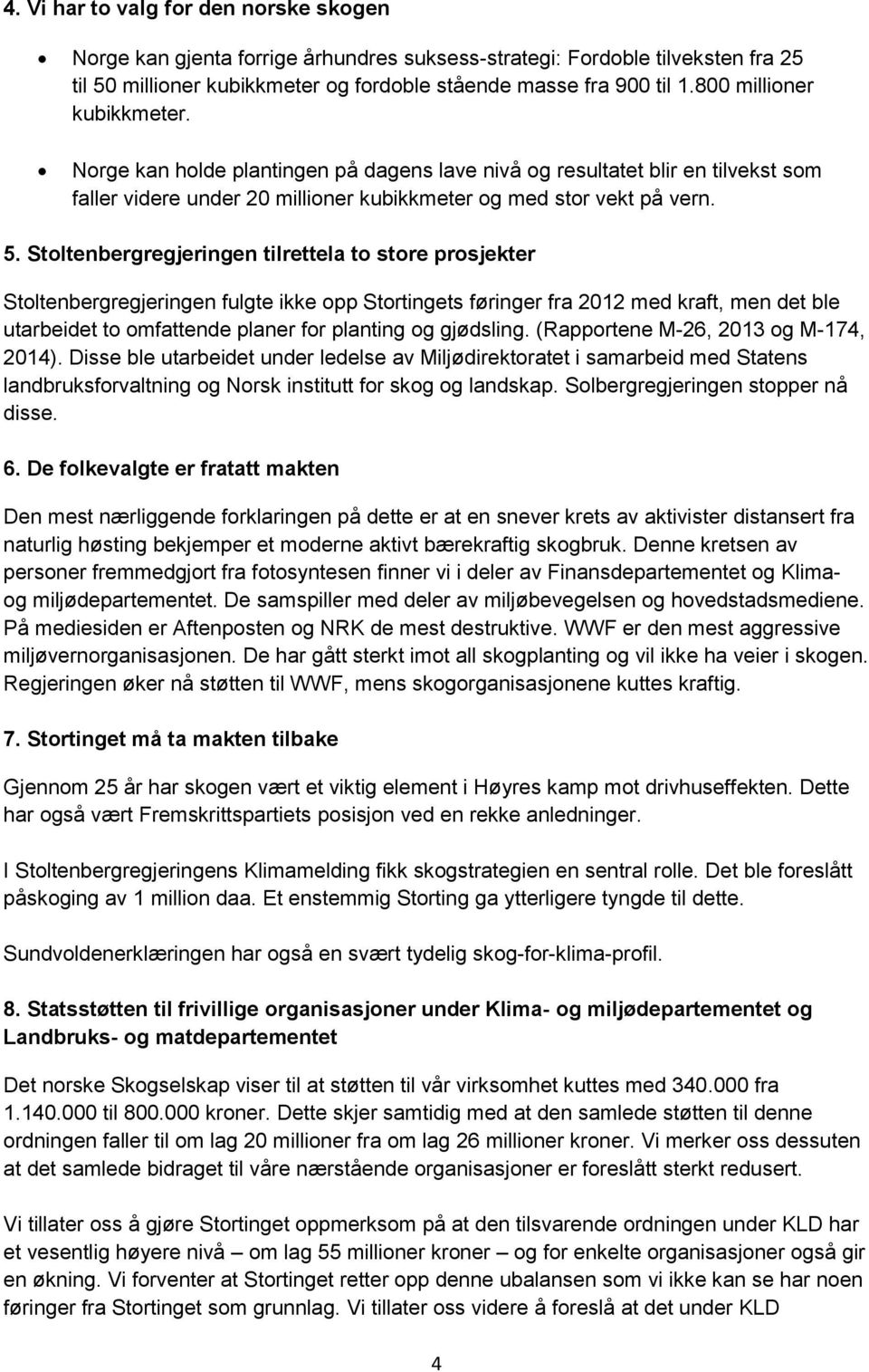 Stoltenbergregjeringen tilrettela to store prosjekter Stoltenbergregjeringen fulgte ikke opp Stortingets føringer fra 2012 med kraft, men det ble utarbeidet to omfattende planer for planting og