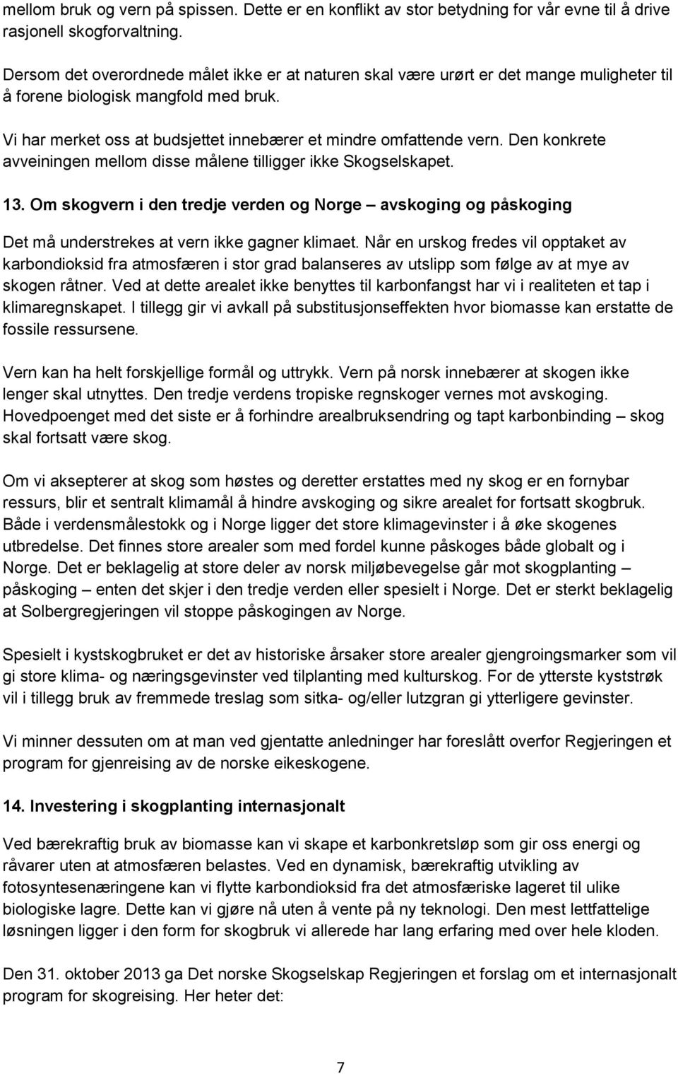 Den konkrete avveiningen mellom disse målene tilligger ikke Skogselskapet. 13. Om skogvern i den tredje verden og Norge avskoging og påskoging Det må understrekes at vern ikke gagner klimaet.