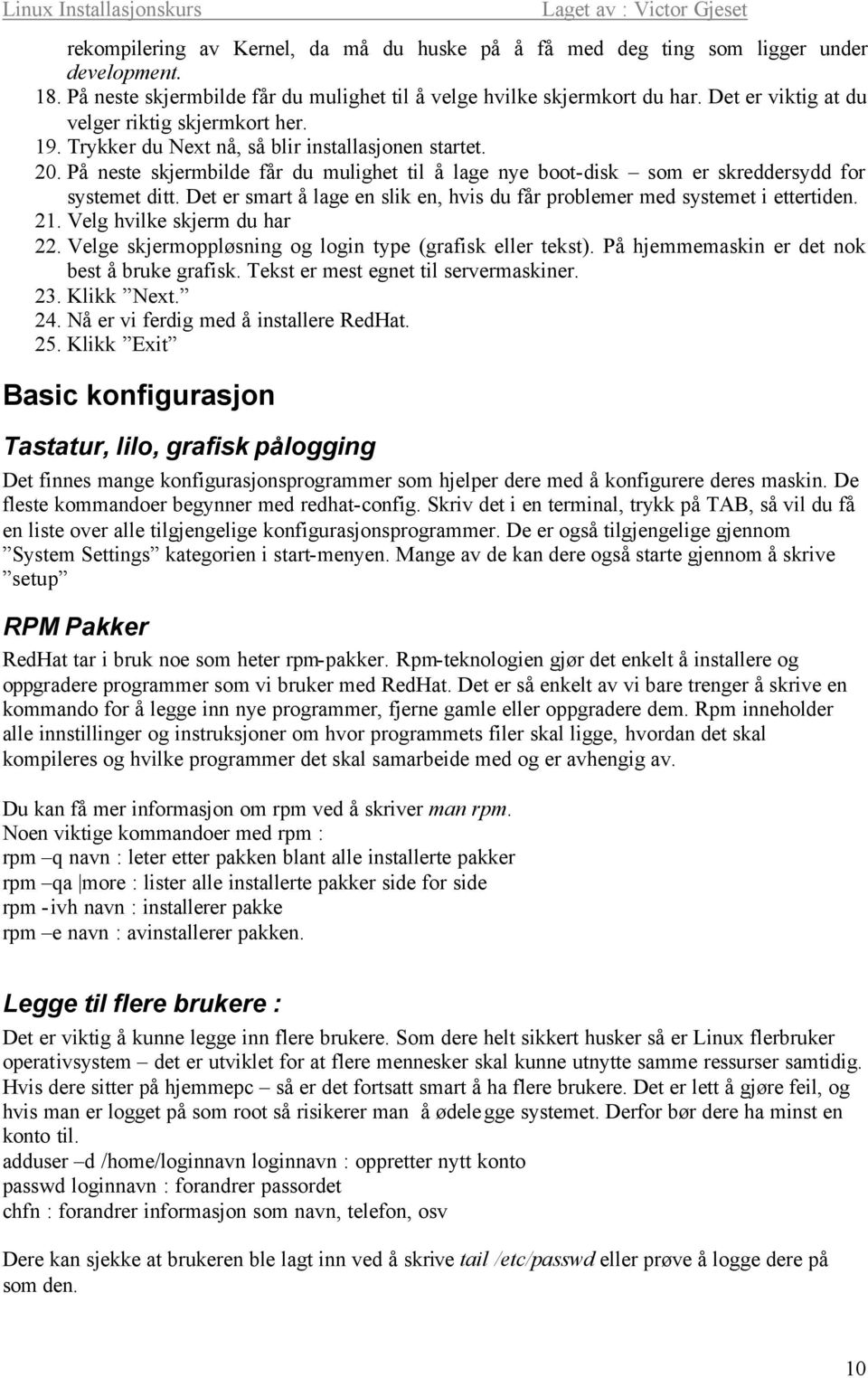 På neste skjermbilde får du mulighet til å lage nye boot-disk som er skreddersydd for systemet ditt. Det er smart å lage en slik en, hvis du får problemer med systemet i ettertiden. 21.