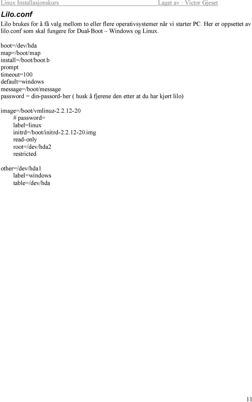 b prompt timeout=100 default=windows message=/boot/message password = din-passord-her ( husk å fjerene den etter at du har kjørt