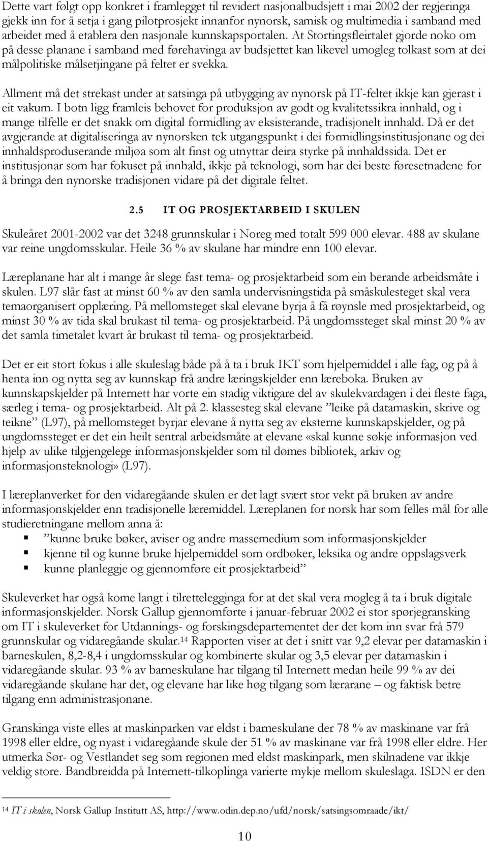 At Stortingsfleirtalet gjorde noko om på desse planane i samband med førehavinga av budsjettet kan likevel umogleg tolkast som at dei målpolitiske målsetjingane på feltet er svekka.