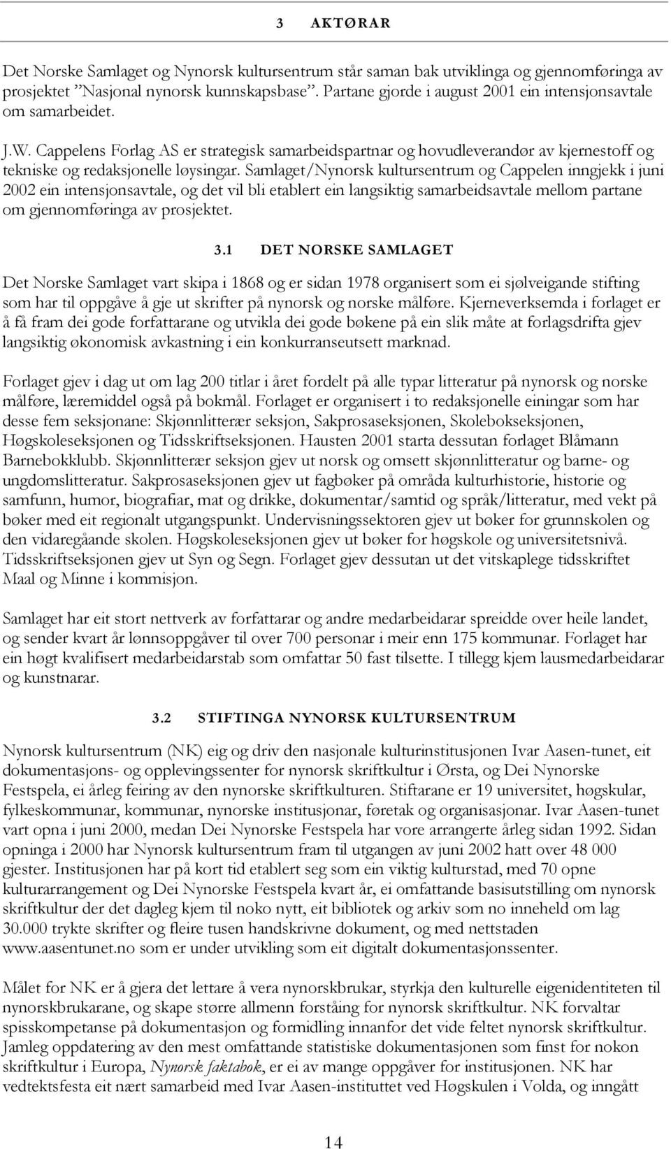Samlaget/Nynorsk kultursentrum og Cappelen inngjekk i juni 2002 ein intensjonsavtale, og det vil bli etablert ein langsiktig samarbeidsavtale mellom partane om gjennomføringa av prosjektet. 3.