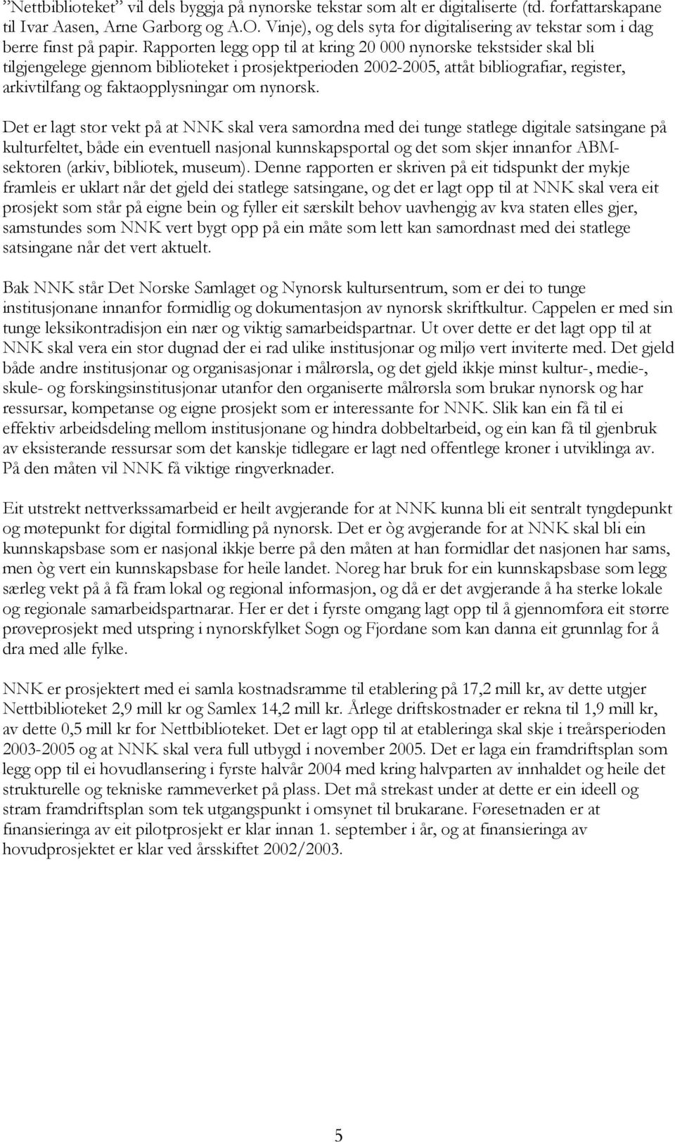 Rapporten legg opp til at kring 20 000 nynorske tekstsider skal bli tilgjengelege gjennom biblioteket i prosjektperioden 2002-2005, attåt bibliografiar, register, arkivtilfang og faktaopplysningar om