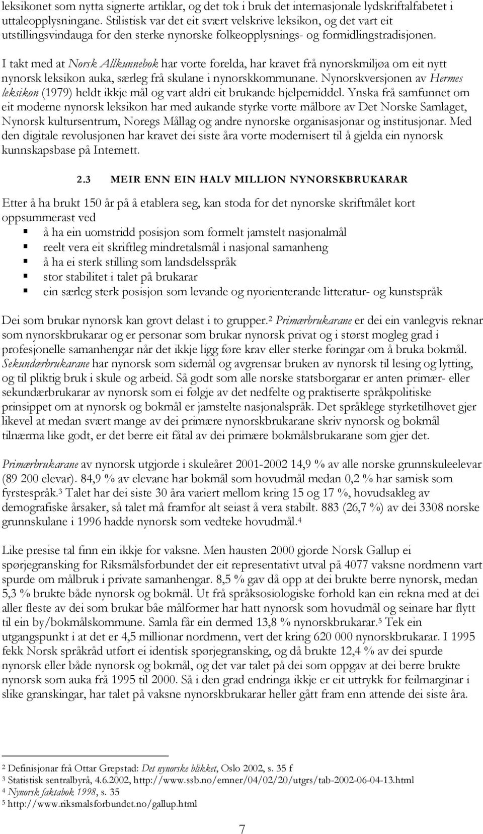 I takt med at Norsk Allkunnebok har vorte forelda, har kravet frå nynorskmiljøa om eit nytt nynorsk leksikon auka, særleg frå skulane i nynorskkommunane.