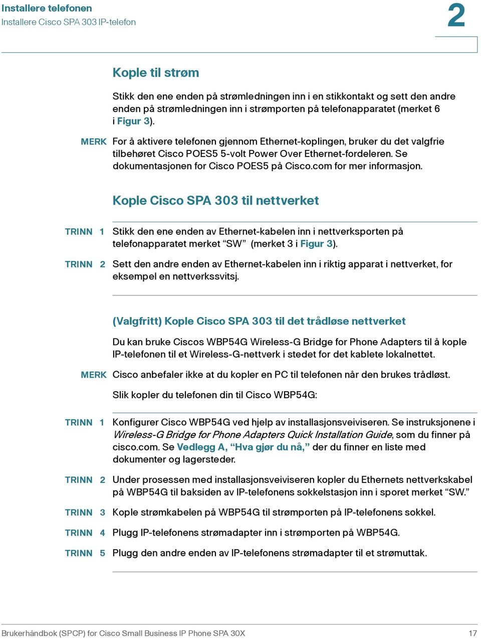 Se dokumentasjonen for Cisco POES5 på Cisco.com for mer informasjon.