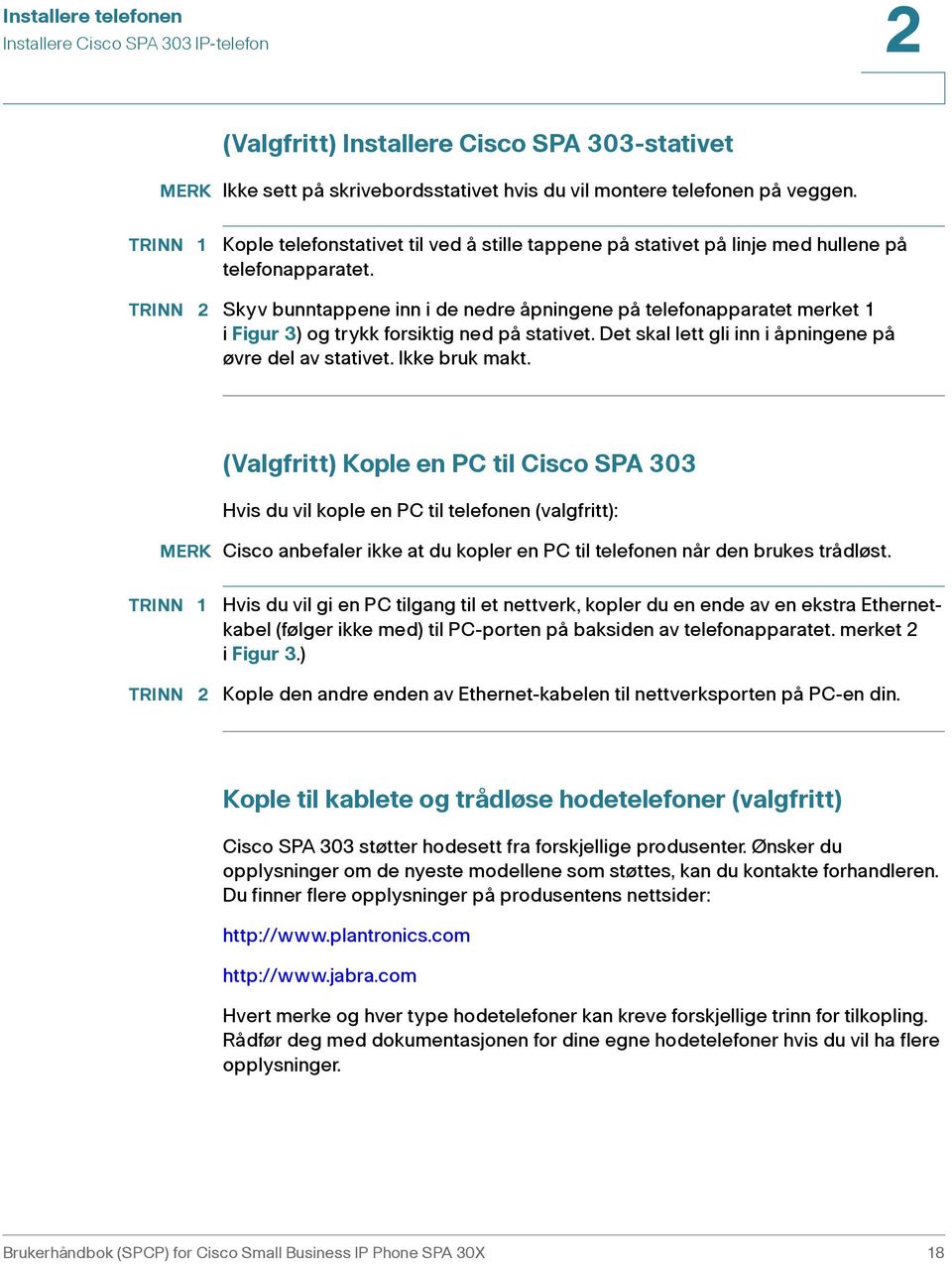 Skyv bunntappene inn i de nedre åpningene på telefonapparatet merket 1 i Figur 3) og trykk forsiktig ned på stativet. Det skal lett gli inn i åpningene på øvre del av stativet. Ikke bruk makt.