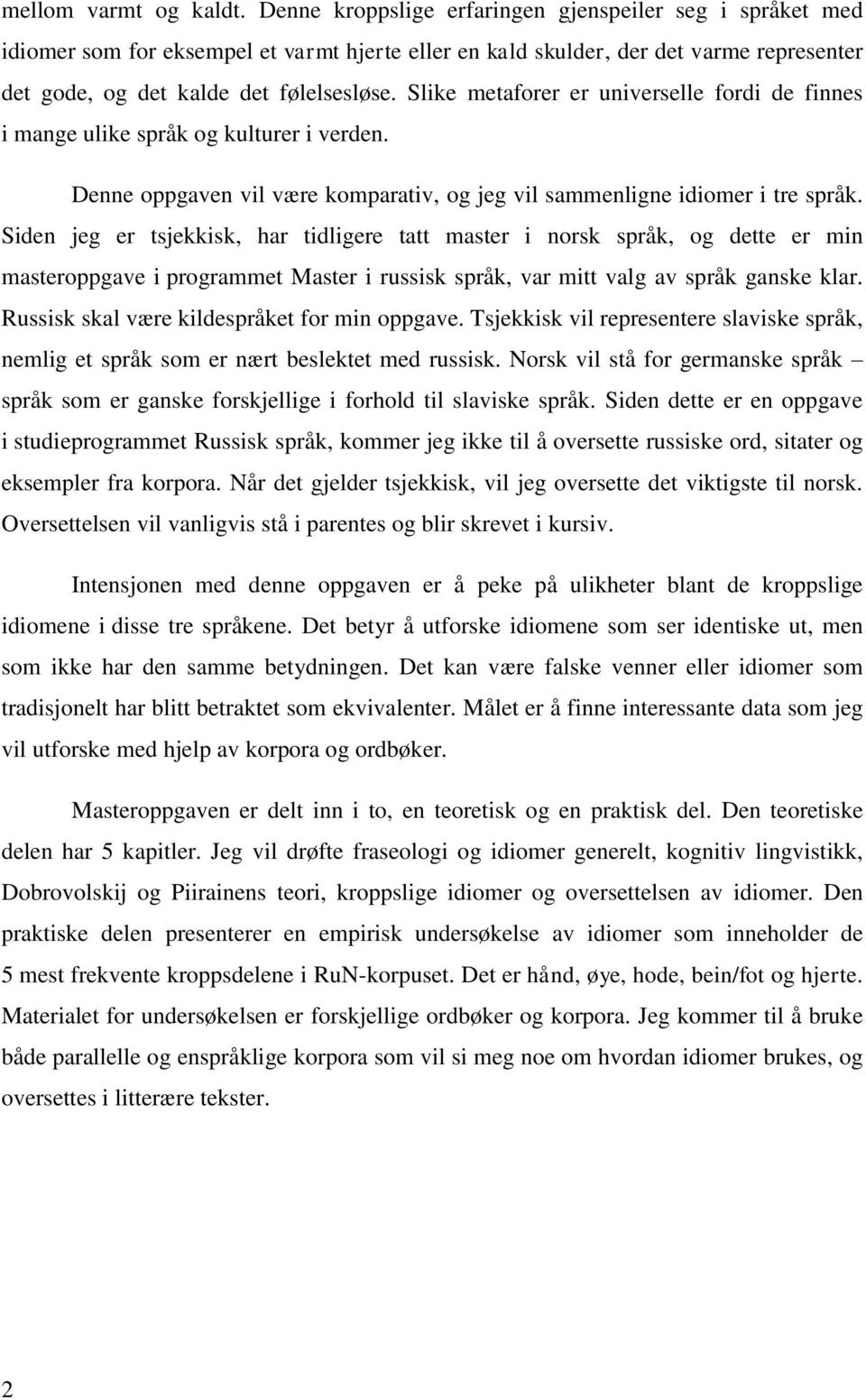 Slike metaforer er universelle fordi de finnes i mange ulike språk og kulturer i verden. Denne oppgaven vil være komparativ, og jeg vil sammenligne idiomer i tre språk.