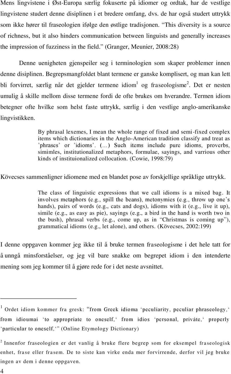 This diversity is a source of richness, but it also hinders communication between linguists and generally increases the impression of fuzziness in the field.